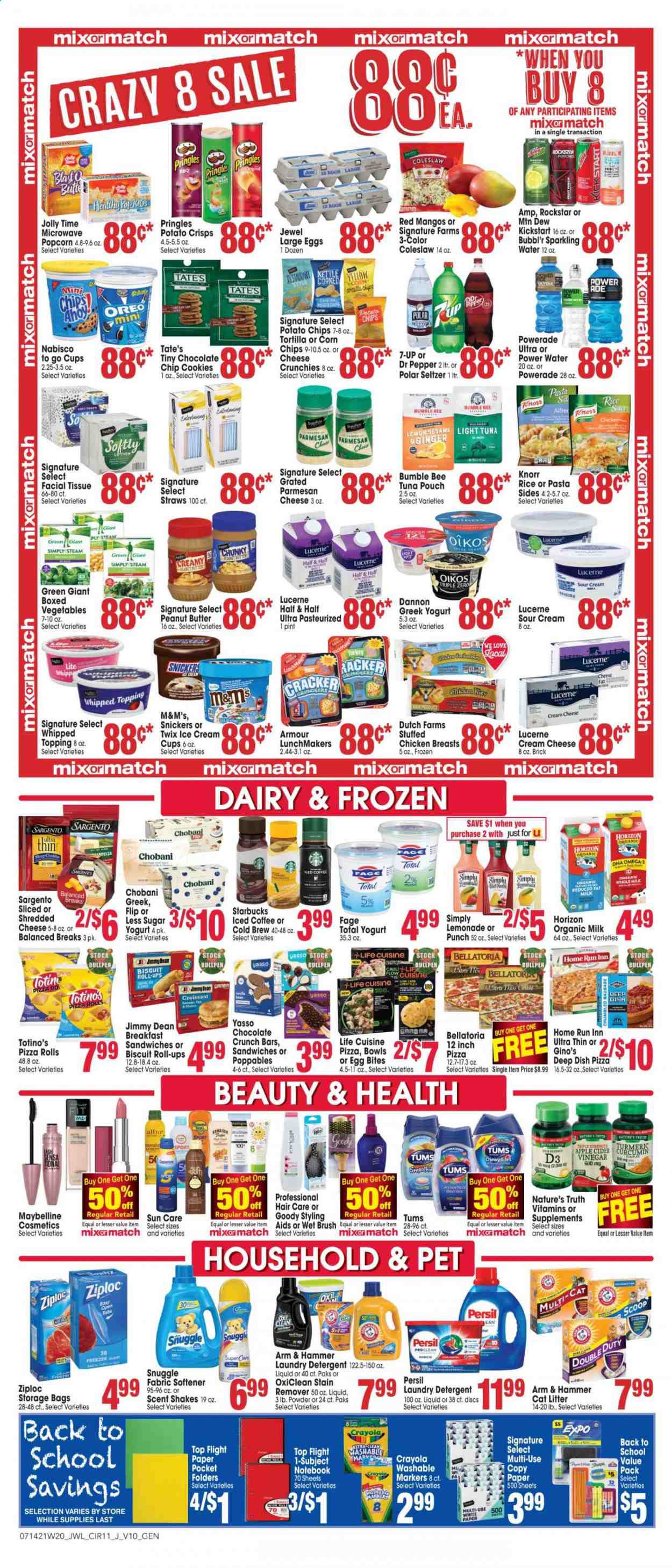 thumbnail - Jewel Osco Flyer - 07/14/2021 - 07/20/2021 - Sales products - tortillas, pizza rolls, mango, tuna, coleslaw, pizza, sandwich, Bumble Bee, Knorr, Jimmy Dean, stuffed chicken, ham, shredded cheese, parmesan, Sargento, greek yoghurt, Oreo, yoghurt, Oikos, Chobani, Dannon, organic milk, shake, large eggs, sour cream, ice cream, Bellatoria, cookies, Snickers, Twix, M&M's, crackers, biscuit, potato crisps, potato chips, Pringles, corn chips, popcorn, ARM & HAMMER, topping, light tuna, peanut butter, lemonade, Mountain Dew, Powerade, Dr. Pepper, 7UP, Rockstar, smoothie, seltzer water, sparkling water, iced coffee, Starbucks, apple cider, cider, tissues, detergent, stain remover, OxiClean, Snuggle, Persil, fabric softener, laundry detergent, body lotion, Ziploc, Maybelline, storage bag, gallon, brush, cup, straw, crayons, Sharp, folder, paper, cat litter, Nature's Truth, vitamin D3, Half and half. Page 11.