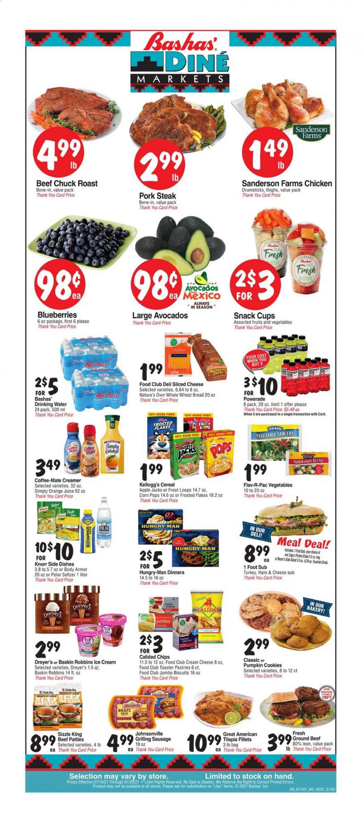 thumbnail - Bashas' Diné Markets Flyer - 07/14/2021 - 07/20/2021 - Sales products - wheat bread, salad, avocado, blueberries, tilapia, Knorr, ham, Johnsonville, sausage, cream cheese, sliced cheese, Coffee-Mate, creamer, ice cream, cookies, snack, Kellogg's, biscuit, chips, cereals, Frosted Flakes, Corn Pops, Powerade, orange juice, juice, seltzer water, beer, chicken drumsticks, beef meat, ground beef, steak, chuck roast, pork chops, pork meat, Nature's Own. Page 1.