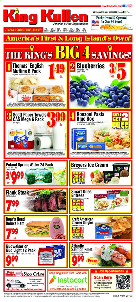 thumbnail - King Kullen Flyer - 07/16/2021 - 07/22/2021 - Sales products - Budweiser, english muffins, blueberries, salmon, salmon fillet, pasta, lasagna meal, Kraft®, ham, american cheese, cheese, ice cream, spring water, beer, Bud Light, beef meat, steak, flank steak, Scott, kitchen towels, paper towels. Page 1.