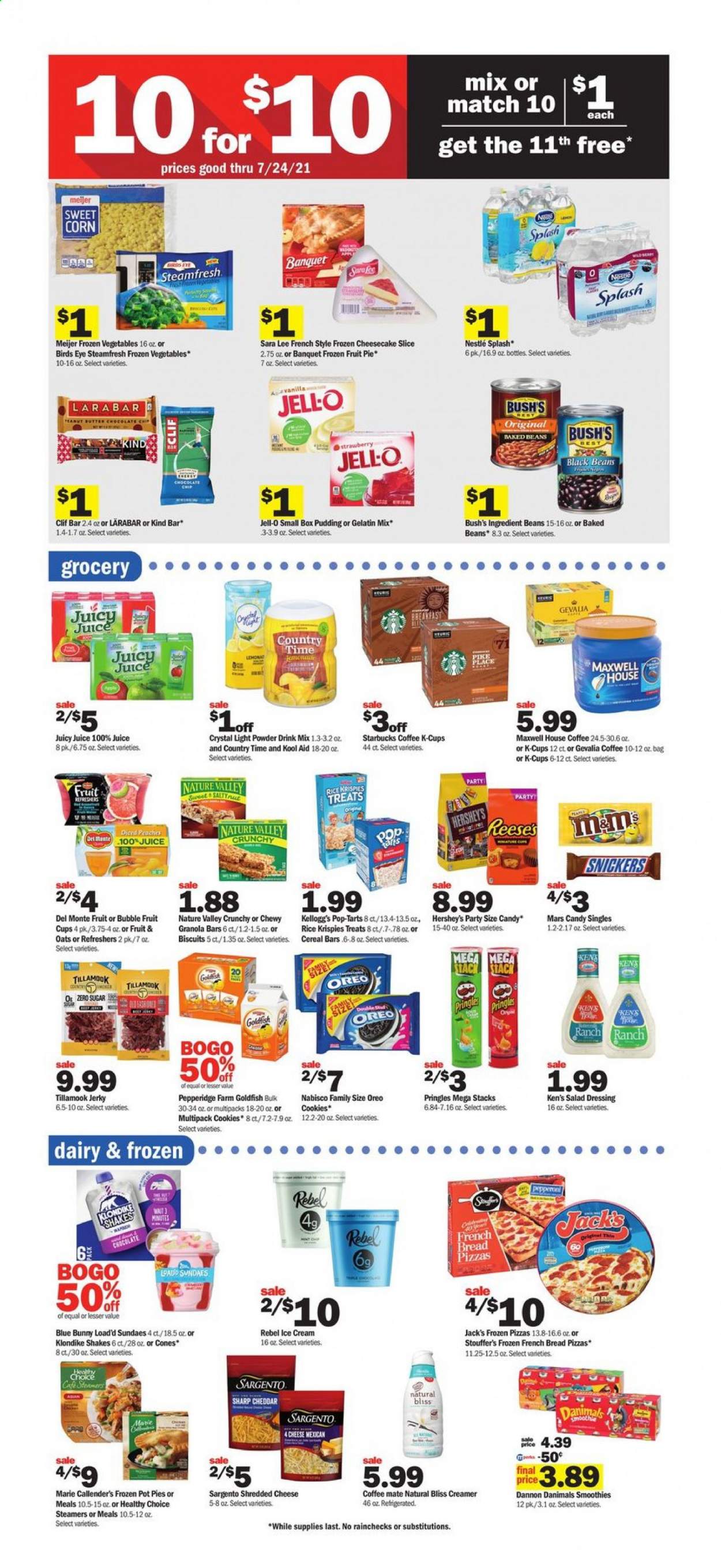 thumbnail - Meijer Flyer - 07/18/2021 - 07/24/2021 - Sales products - fruit cup, bread, pie, Sara Lee, french bread, pot pie, corn, sweet corn, pizza, Bird's Eye, Healthy Choice, Marie Callender's, jerky, shredded cheese, Sargento, pudding, Oreo, Dannon, Danimals, Coffee-Mate, shake, creamer, ice cream, Reese's, Hershey's, Blue Bunny, frozen vegetables, Stouffer's, cookies, Nestlé, Snickers, Mars, cereal bar, Kellogg's, biscuit, Pop-Tarts, Pringles, Goldfish, Jell-O, black beans, baked beans, granola bar, Rice Krispies, Nature Valley, salad dressing, dressing, juice, Country Time, smoothie, powder drink, Maxwell House, Starbucks, coffee capsules, K-Cups, Gevalia, bag, gelatin. Page 5.