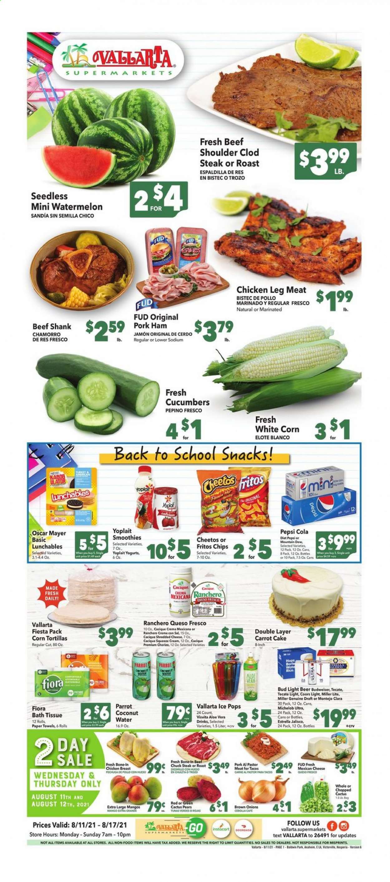 thumbnail - Vallarta Flyer - 08/11/2021 - 08/17/2021 - Sales products - Budweiser, Miller Lite, Coors, Michelob, corn tortillas, tortillas, cake, cucumber, watermelon, pears, chicken breasts, chicken legs, beef meat, beef shank, steak, chuck steak, Lunchables, ham, chorizo, Oscar Mayer, shredded cheese, queso fresco, Yoplait, snack, Fritos, Cheetos, chips, rice, Mountain Dew, Pepsi, Diet Pepsi, coconut water, smoothie, beer, Bud Light, bath tissue, kitchen towels, paper towels, cactus. Page 1.