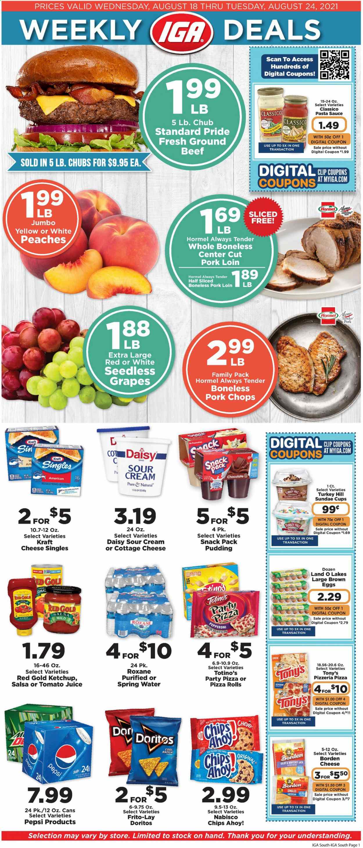 thumbnail - IGA Flyer - 08/18/2021 - 08/24/2021 - Sales products - cake, pie, pizza rolls, grapes, pizza, pasta sauce, sauce, Kraft®, Hormel, pepperoni, Colby cheese, cottage cheese, Monterey Jack cheese, pudding, milk, eggs, sour cream, Chips Ahoy!, Doritos, chips, Frito-Lay, ketchup, salsa, Classico, tomato juice, Pepsi, juice, spring water, beef meat, ground beef, pork chops, pork loin, pork meat, comb, calcium, peaches. Page 1.