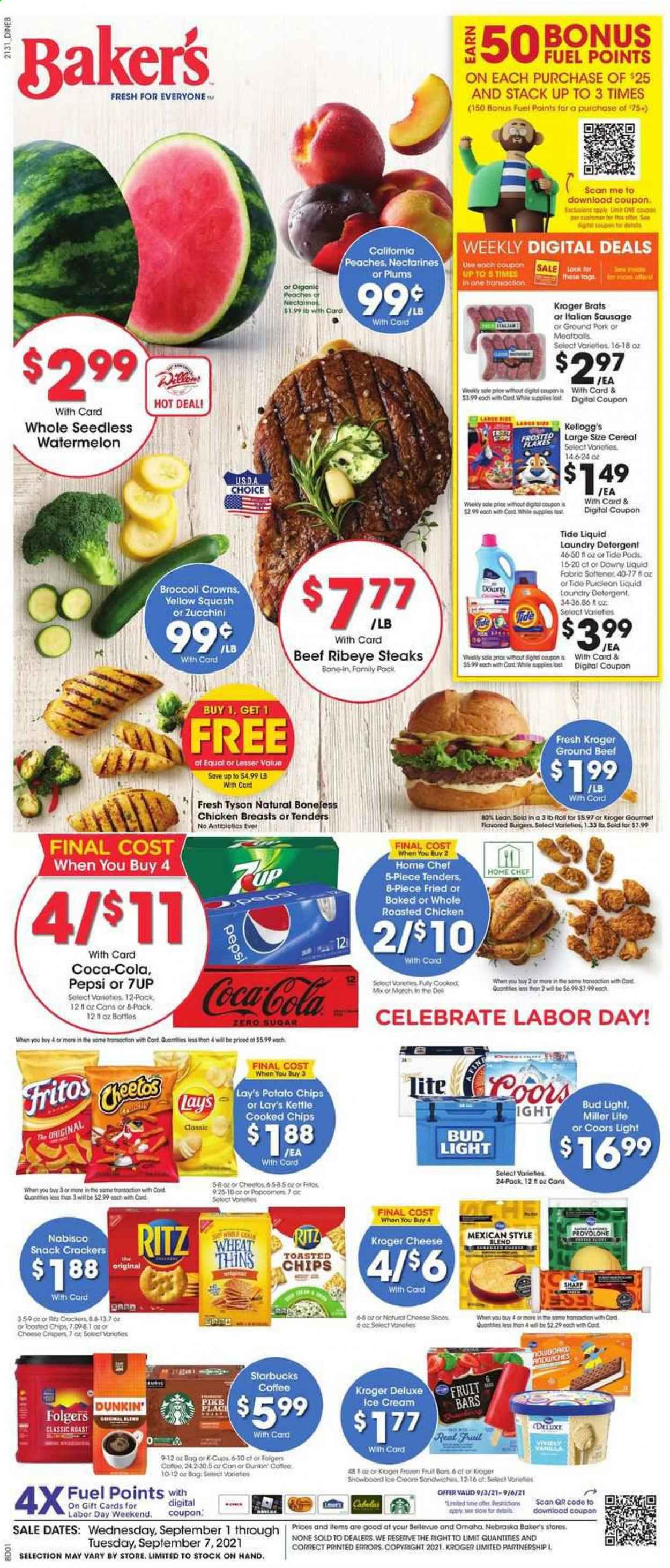 thumbnail - Baker's Flyer - 09/01/2021 - 09/07/2021 - Sales products - plums, zucchini, yellow squash, watermelon, chicken roast, meatballs, sausage, italian sausage, cheese, ice cream, snack, crackers, Kellogg's, RITZ, Fritos, potato chips, chips, Lay’s, Thins, cereals, Frosted Flakes, Coca-Cola, Pepsi, 7UP, coffee, Starbucks, Folgers, beer, Bud Light, chicken breasts, beef meat, ground beef, steak, ribeye steak, ground pork, detergent, Tide, laundry detergent, Downy Laundry, Sharp, Miller Lite, nectarines, Coors, peaches. Page 1.