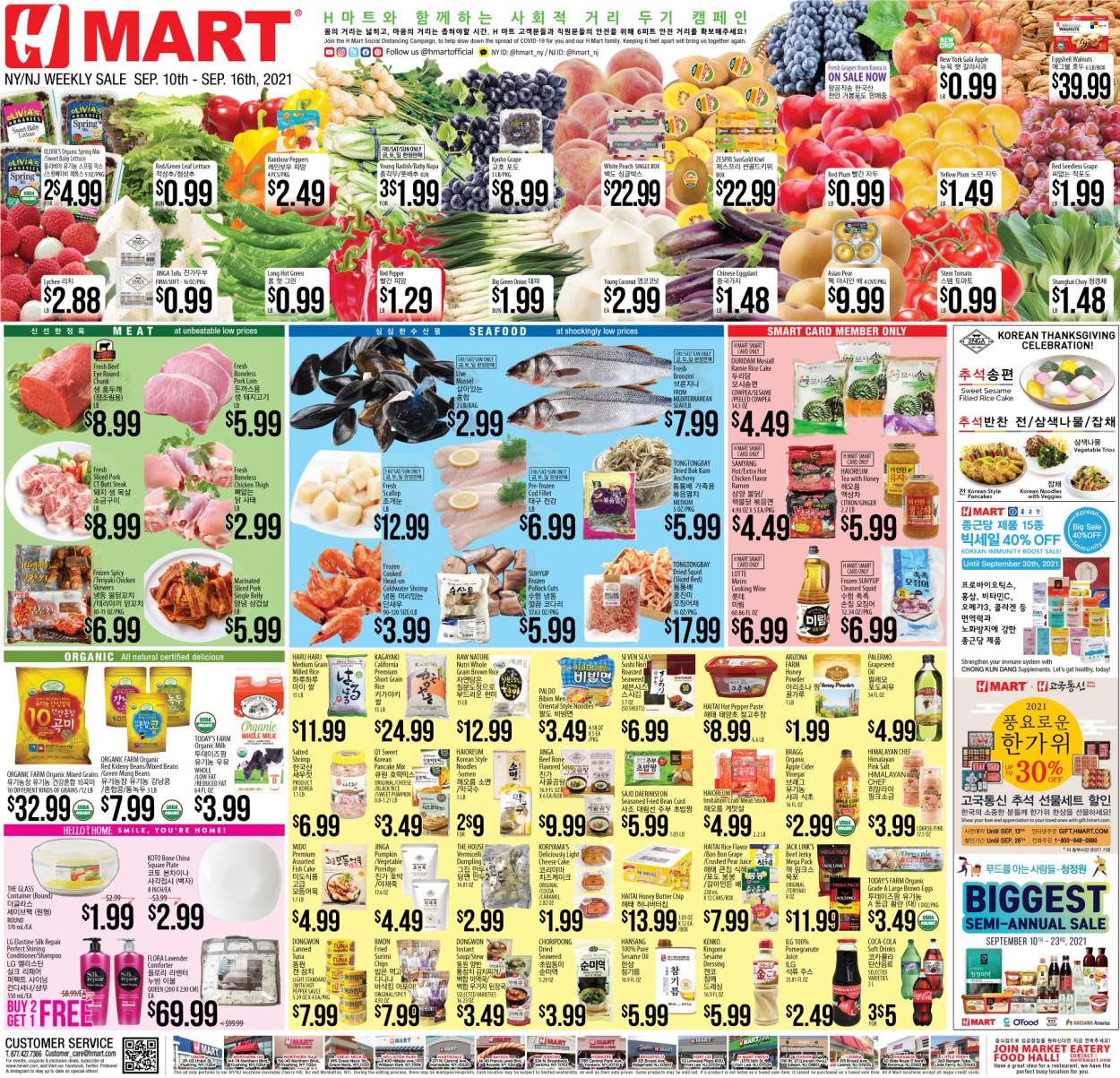 thumbnail - Hmart Flyer - 09/10/2021 - 09/16/2021 - Sales products - red plums, cheesecake, beans, ginger, radishes, pumpkin, lettuce, peppers, eggplant, Gala, kiwi, pears, cod, crab meat, mussels, scallops, squid, tuna, pollock, seafood, crab, fish, shrimps, ramen, condensed soup, soup, sauce, pancakes, dumplings, noodles, instant soup, beef jerky, jerky, curd, tofu, organic milk, Silk, eggs, butter, Flora, sesame dressing, fish cake, Celebration, Jack Link's, seaweed, anchovies, canned tuna, lychee, porridge, brown rice, rice, short grain rice, caramel, dressing, apple cider vinegar, sesame oil, oil, grape seed oil, walnuts, Coca-Cola, juice, soft drink, AriZona, Boost, tea, cooking wine, beef meat, steak, eye of round, pork loin, pork meat, shampoo, conditioner, plate, pomegranate. Page 1.