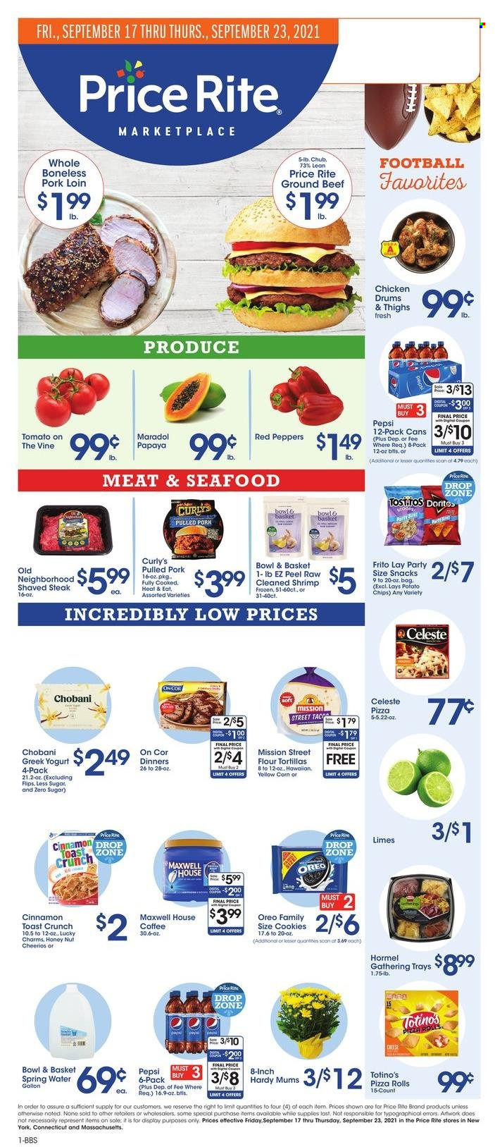 thumbnail - Price Rite Flyer - 09/17/2021 - 09/23/2021 - Sales products - tortillas, pizza rolls, Bowl & Basket, flour tortillas, corn, peppers, red peppers, limes, seafood, shrimps, pizza, pulled pork, Hormel, greek yoghurt, Oreo, yoghurt, Chobani, Celeste, cookies, snack, Doritos, potato chips, Lay’s, Cheerios, cinnamon, Pepsi, Maxwell House, coffee, red wine, wine, beef meat, ground beef, steak, pork loin, pork meat. Page 1.