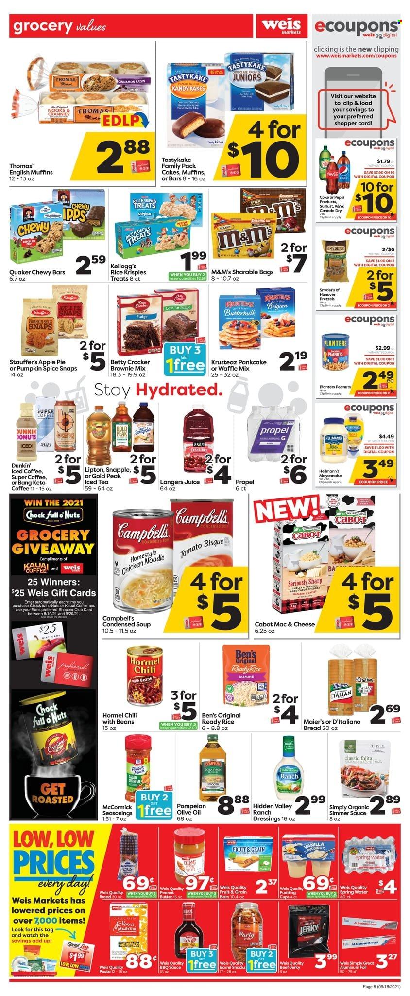 thumbnail - Weis Flyer - 09/16/2021 - 09/23/2021 - Sales products - bread, english muffins, pita, pretzels, cake, pie, apple pie, donut, brownie mix, Campbell's, macaroni, condensed soup, soup, pasta, sauce, fajita, Quaker, noodles, instant soup, Hormel, beef jerky, jerky, pudding, buttermilk, Hellmann’s, fudge, M&M's, Kellogg's, Rice Krispies, spice, olive oil, peanuts, Planters, Canada Dry, Coca-Cola, Pepsi, juice, Lipton, ice tea, Snapple, A&W, spring water, iced coffee, aluminium foil. Page 5.