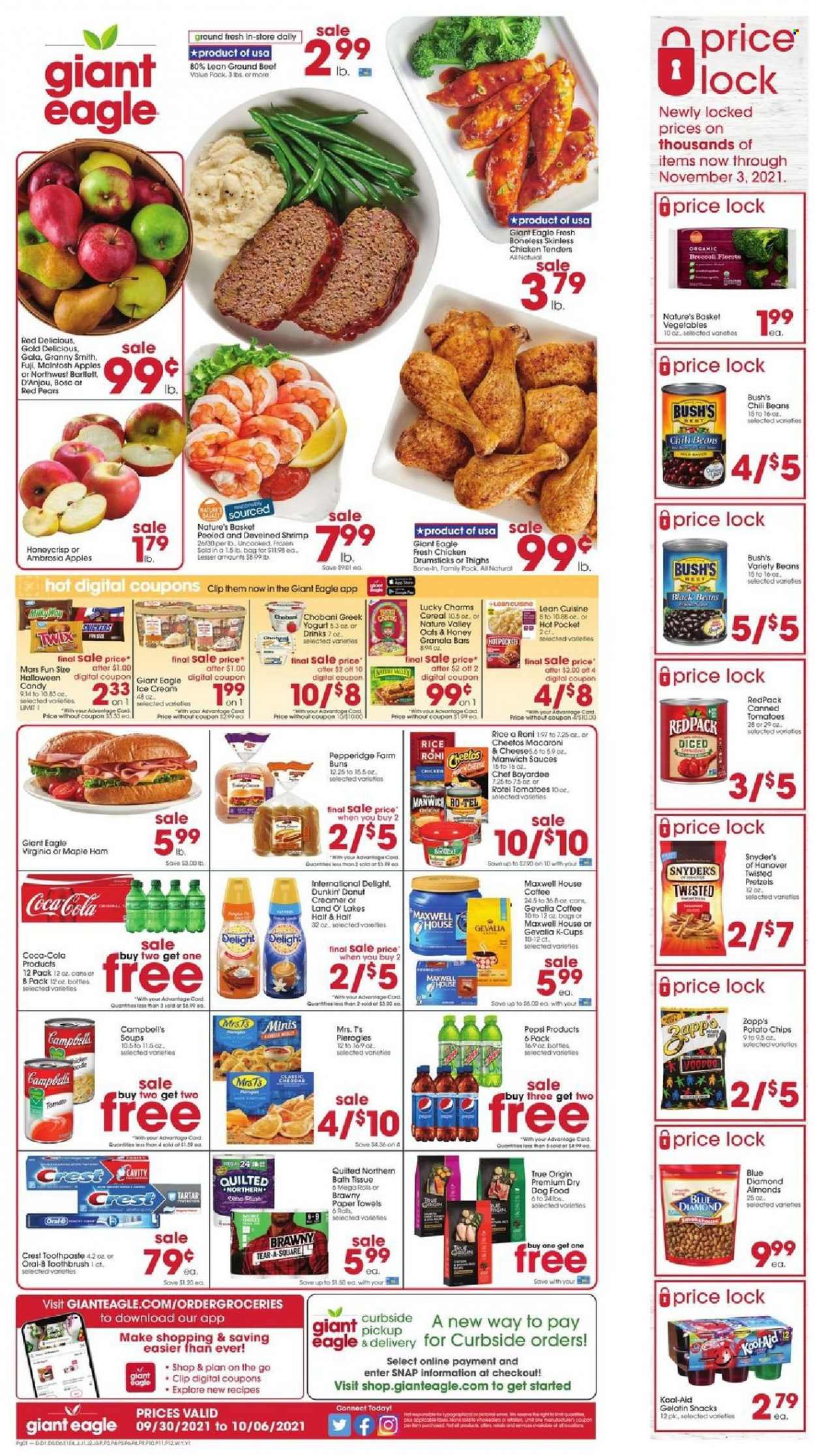 thumbnail - Giant Eagle Flyer - 09/30/2021 - 10/06/2021 - Sales products - pretzels, buns, donut, tomatoes, apples, Red Delicious apples, pears, Granny Smith, cod, shrimps, Campbell's, hot pocket, chicken tenders, macaroni, Lean Cuisine, ham, cheese, greek yoghurt, yoghurt, Chobani, creamer, ice cream, snack, Twix, Mars, Cheetos, black beans, chili beans, Manwich, Chef Boyardee, cereals, granola bar, Nature Valley, rice, almonds, Blue Diamond, Coca-Cola, Pepsi, Maxwell House, coffee, coffee capsules, K-Cups, Gevalia, chicken drumsticks, beef meat, ground beef, bath tissue, Quilted Northern, kitchen towels, paper towels, toothbrush, Oral-B, toothpaste, Crest, basket, animal food, dog food, dry dog food, gelatin, Half and half. Page 1.