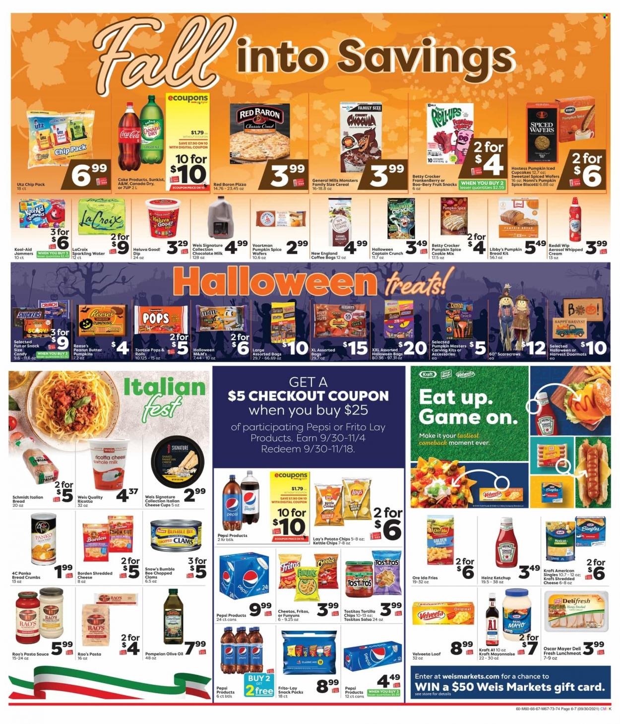 thumbnail - Weis Flyer - 09/30/2021 - 11/04/2021 - Sales products - cupcake, breadcrumbs, panko breadcrumbs, clams, pizza, pasta sauce, Bumble Bee, sauce, Kraft®, Oscar Mayer, ricotta, shredded cheese, cheese cup, Kraft Singles, milk, whipped cream, mayonnaise, dip, Reese's, Hershey's, potato fries, Ore-Ida, Red Baron, biscotti, milk chocolate, wafers, chocolate, Snickers, Twix, M&M's, fruit snack, Fritos, tortilla chips, potato chips, Cheetos, chips, Lay’s, Frito-Lay, Tostitos, Heinz, cereals, spice, ketchup, salsa, olive oil, oil, peanut butter, Canada Dry, Coca-Cola, ginger ale, Pepsi, 7UP, A&W, sparkling water, coffee, cup. Page 6.