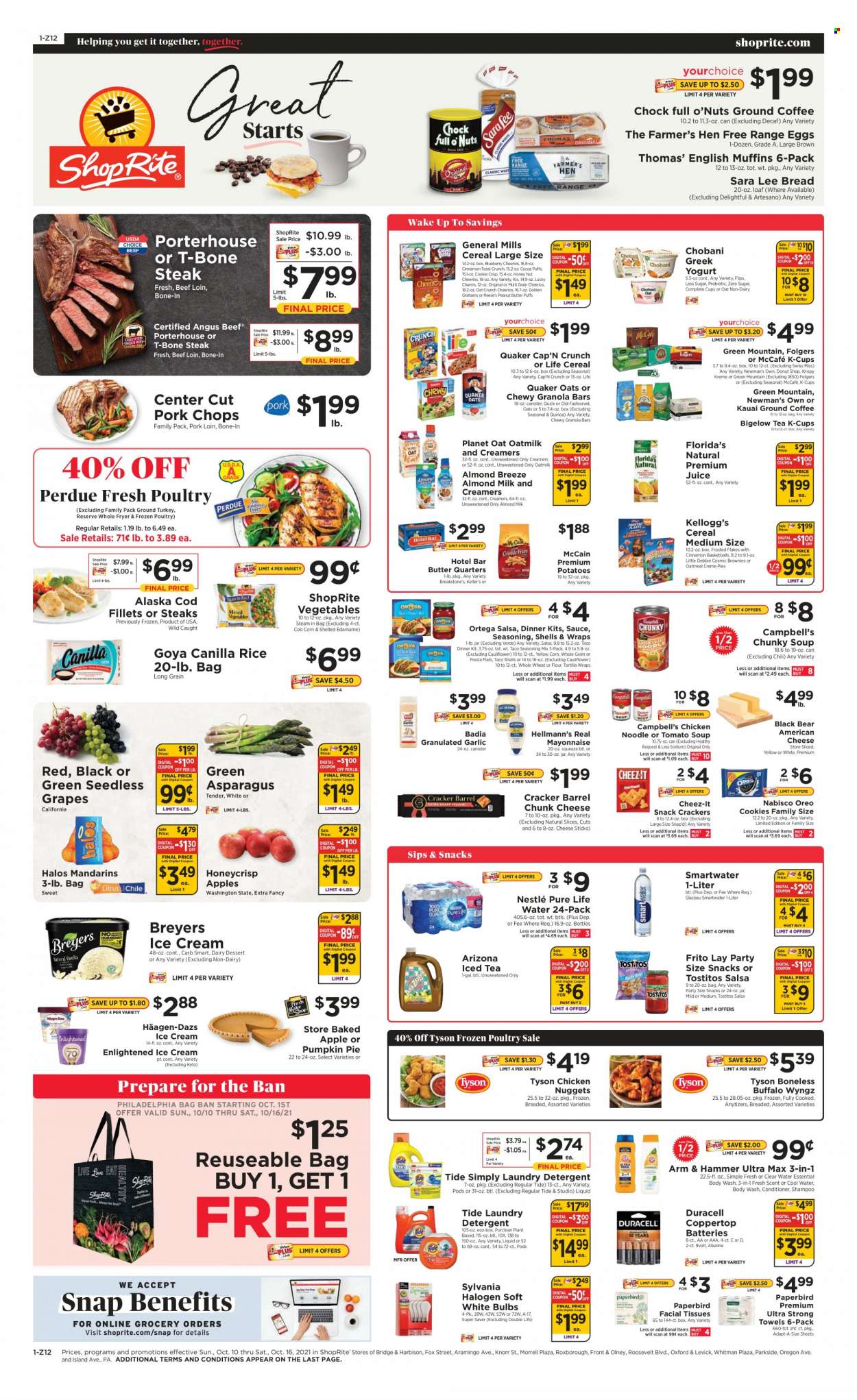 thumbnail - ShopRite Flyer - 10/10/2021 - 10/16/2021 - Sales products - seedless grapes, bread, tortillas, pie, Sara Lee, wraps, brownies, asparagus, corn, Edamame, garlic, potatoes, pumpkin, apples, grapes, mandarines, cod, Campbell's, tomato soup, soup, nuggets, Knorr, chicken nuggets, dinner kit, Quaker, noodles, Perdue®, american cheese, Philadelphia, cheese, chunk cheese, greek yoghurt, Oreo, yoghurt, Chobani, Swiss Miss, almond milk, Almond Breeze, oat milk, eggs, mayonnaise, Hellmann’s, ice cream, Reese's, Häagen-Dazs, Enlightened lce Cream, cheese sticks, McCain, cookies, Nestlé, snack, crackers, Kellogg's, Florida's Natural, Cheez-It, Tostitos, ARM & HAMMER, cocoa, oatmeal, Goya, Badia, cereals, Cheerios, granola bar, Cap'n Crunch, Frosted Flakes, quinoa, rice, spice, salsa, peanut butter, juice, ice tea, AriZona, Pure Life Water, Smartwater, Folgers, coffee capsules, McCafe, K-Cups, Green Mountain, ground turkey, beef meat, t-bone steak, steak, pork chops, pork loin, pork meat, tissues, detergent, Tide, laundry detergent, body wash, shampoo, facial tissues, conditioner, battery, bulb, Duracell, Sylvania. Page 1.