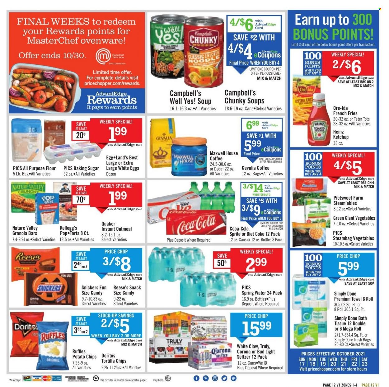 thumbnail - Price Chopper Flyer - 10/17/2021 - 10/23/2021 - Sales products - Campbell's, soup, Quaker, noodles, eggs, Reese's, potato fries, french fries, Ore-Ida, tater tots, snack, Snickers, Kellogg's, Doritos, tortilla chips, potato chips, chips, Ruffles, sugar, oatmeal, Heinz, granola bar, Nature Valley, ketchup, Coca-Cola, Sprite, Diet Coke, seltzer water, spring water, Maxwell House, coffee, Gevalia, White Claw, TRULY, beer, Bud Light, Corona Extra, bath tissue. Page 12.