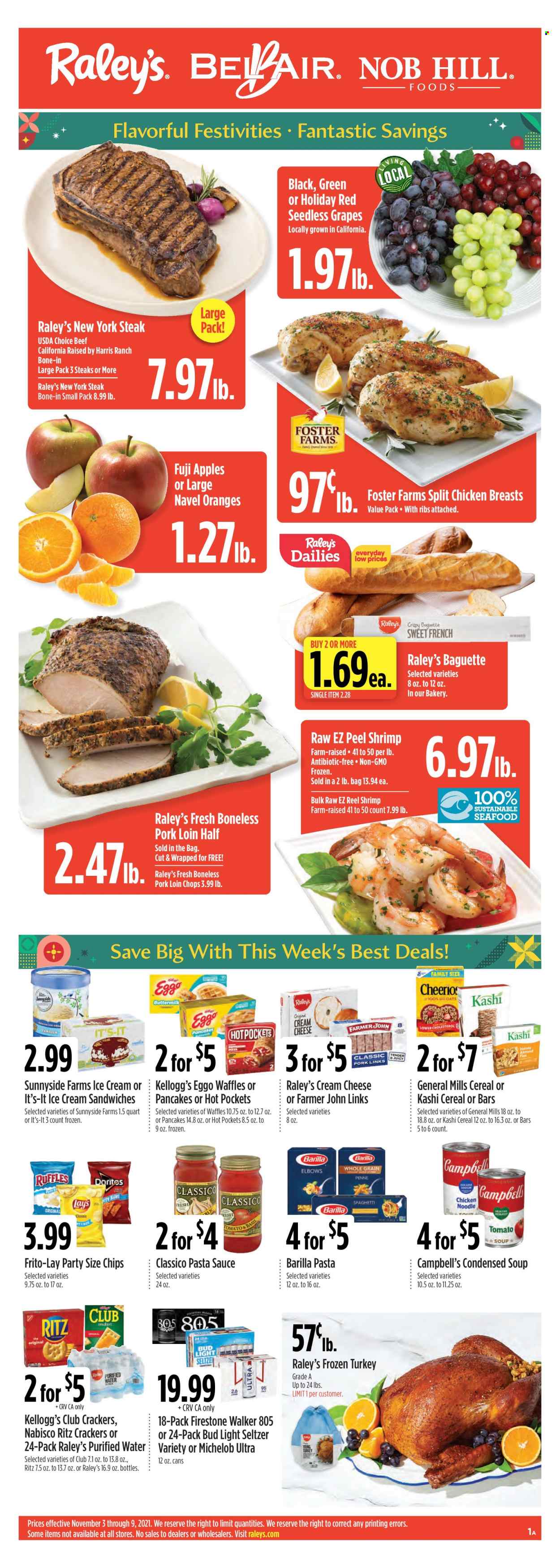 thumbnail - Raley's Flyer - 11/03/2021 - 11/09/2021 - Sales products - seedless grapes, baguette, waffles, apples, grapes, oranges, Fuji apple, seafood, shrimps, Campbell's, spaghetti, tomato soup, hot pocket, pizza, pasta sauce, condensed soup, soup, sauce, Barilla, noodles, instant soup, buttermilk, eggs, ice cream, ice cream sandwich, crackers, Kellogg's, RITZ, Doritos, Lay’s, Frito-Lay, Ruffles, oats, Harris, cereals, penne, Classico, purified water, Hard Seltzer, beer, Bud Light, Firestone Walker, whole turkey, chicken breasts, steak, pork chops, pork loin, pork meat, Michelob, navel oranges. Page 1.
