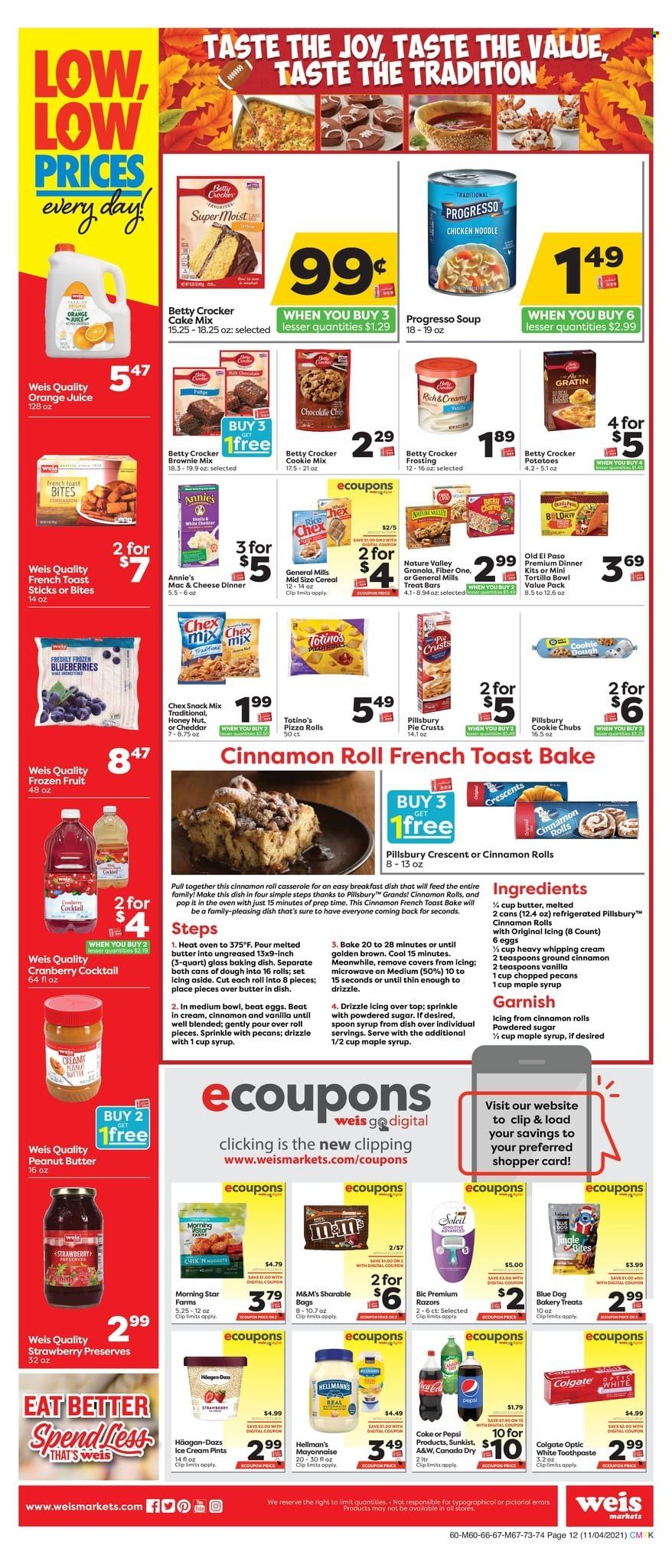 thumbnail - Weis Flyer - 11/04/2021 - 12/02/2021 - Sales products - tortillas, pizza rolls, Old El Paso, cinnamon roll, brownie mix, cake mix, potatoes, pizza, Pillsbury, noodles, Progresso, Annie's, eggs, whipping cream, mayonnaise, cookie dough, snack, M&M's, Chex Mix, frosting, sugar, pie crust, icing sugar, cereals, granola, Nature Valley, Fiber One, rice, maple syrup, peanut butter, syrup, pecans, Canada Dry, Coca-Cola, Pepsi, orange juice, juice, A&W, Colgate, toothpaste, Sure, BIC, spoon, casserole. Page 12.