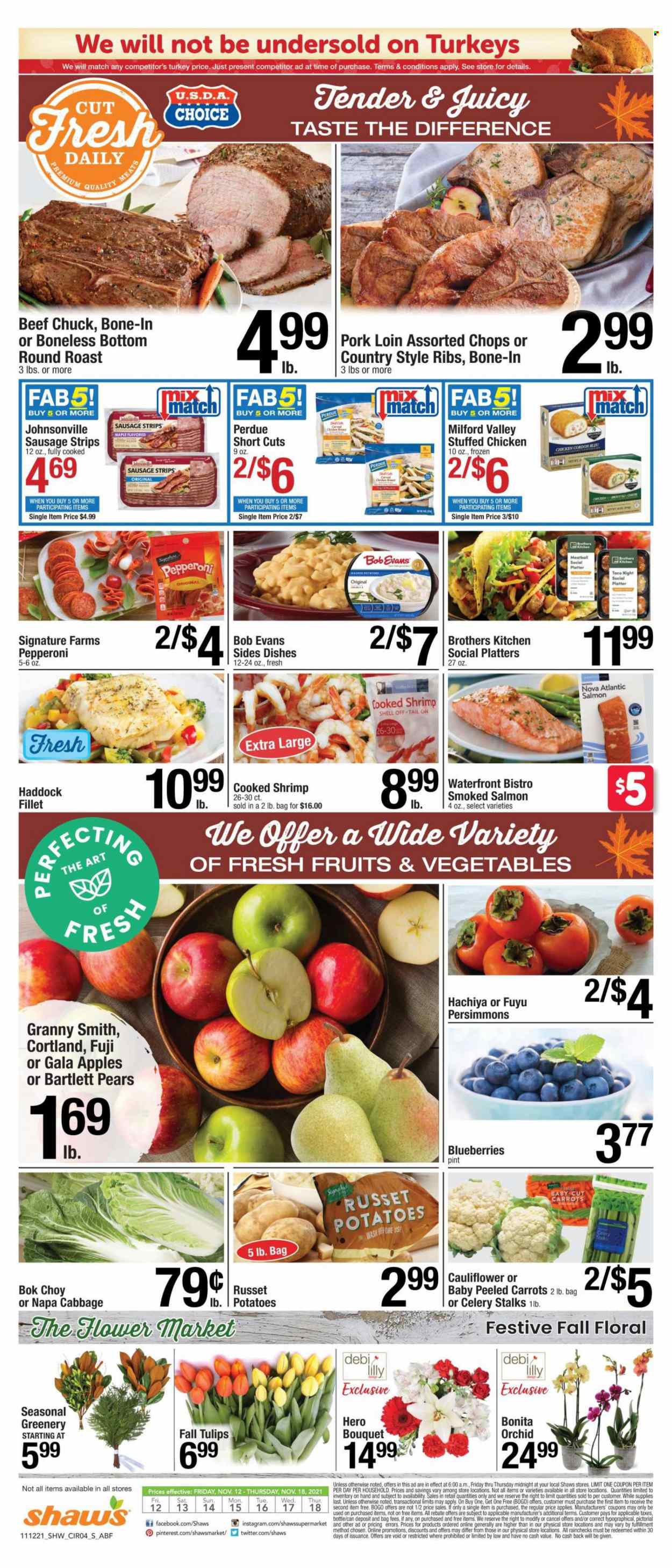 thumbnail - Shaw’s Flyer - 11/12/2021 - 11/18/2021 - Sales products - Bartlett pears, persimmons, bok choy, cabbage, carrots, cauliflower, russet potatoes, potatoes, sleeved celery, apples, blueberries, Gala, pears, Granny Smith, salmon, smoked salmon, haddock, shrimps, Perdue®, Bob Evans, stuffed chicken, Johnsonville, sausage, pepperoni, cordon bleu, strips, BROTHERS, beef meat, round roast, pork loin, pork meat, pork ribs, country style ribs, tulip, bouquet. Page 4.