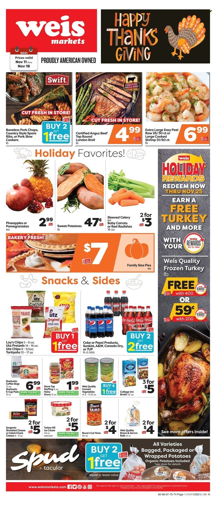 thumbnail - Weis Flyer - 11/11/2021 - 11/18/2021 - Sales products - pretzels, carrots, celery, radishes, sweet potato, sleeved celery, pineapple, whole turkey, beef meat, pork chops, pork meat, pork spare ribs, shrimps, shredded cheese, chunk cheese, Sargento, ice cream, snack, potato chips, Lay’s, broth, Heinz, canned vegetables, Canada Dry, Coca-Cola, Pepsi, 7UP, A&W, coffee, Starbucks, coffee capsules, K-Cups, Sharp, stove, pomegranate. Page 1.