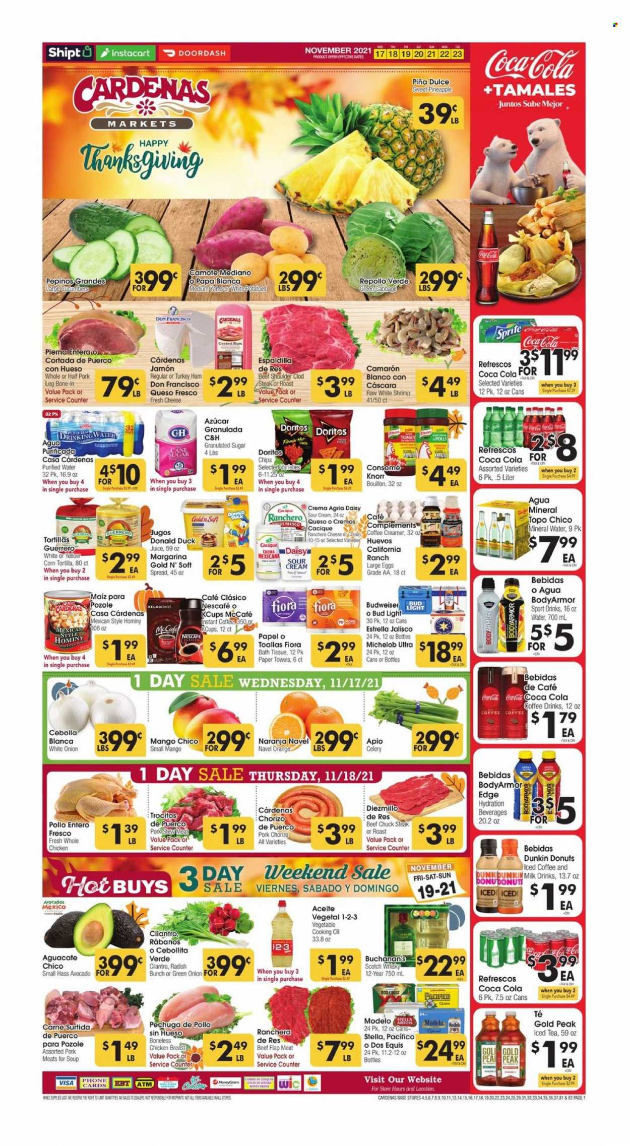 Cardenas Flyer - 11/17/2021 - 11/23/2021 - Sales products - stew meat, tortillas, donut, cabbage, celery, cucumbers, radishes, potatoes, green onion, sleeved celery, avocado, mango, pineapple, orange, shrimps, soup, Knorr, cooked ham, ham, chorizo, queso fresco, milk, large eggs, sour cream, creamer, Doritos, chips, bouillon, granulated sugar, sugar, cilantro, oil, Coca-Cola, juice, ice tea, mineral water, purified water, iced coffee, Nescafé, L'Or, McCafe, scotch whisky, whisky, beer, Bud Light, Modelo, whole chicken, chicken breasts, chicken meat, beef meat, steak, chuck steak, pork meat, pork leg, bath tissue, kitchen towels, paper towels, Budweiser, Stella Artois, Dos Equis, Michelob, navel oranges. Page 1.