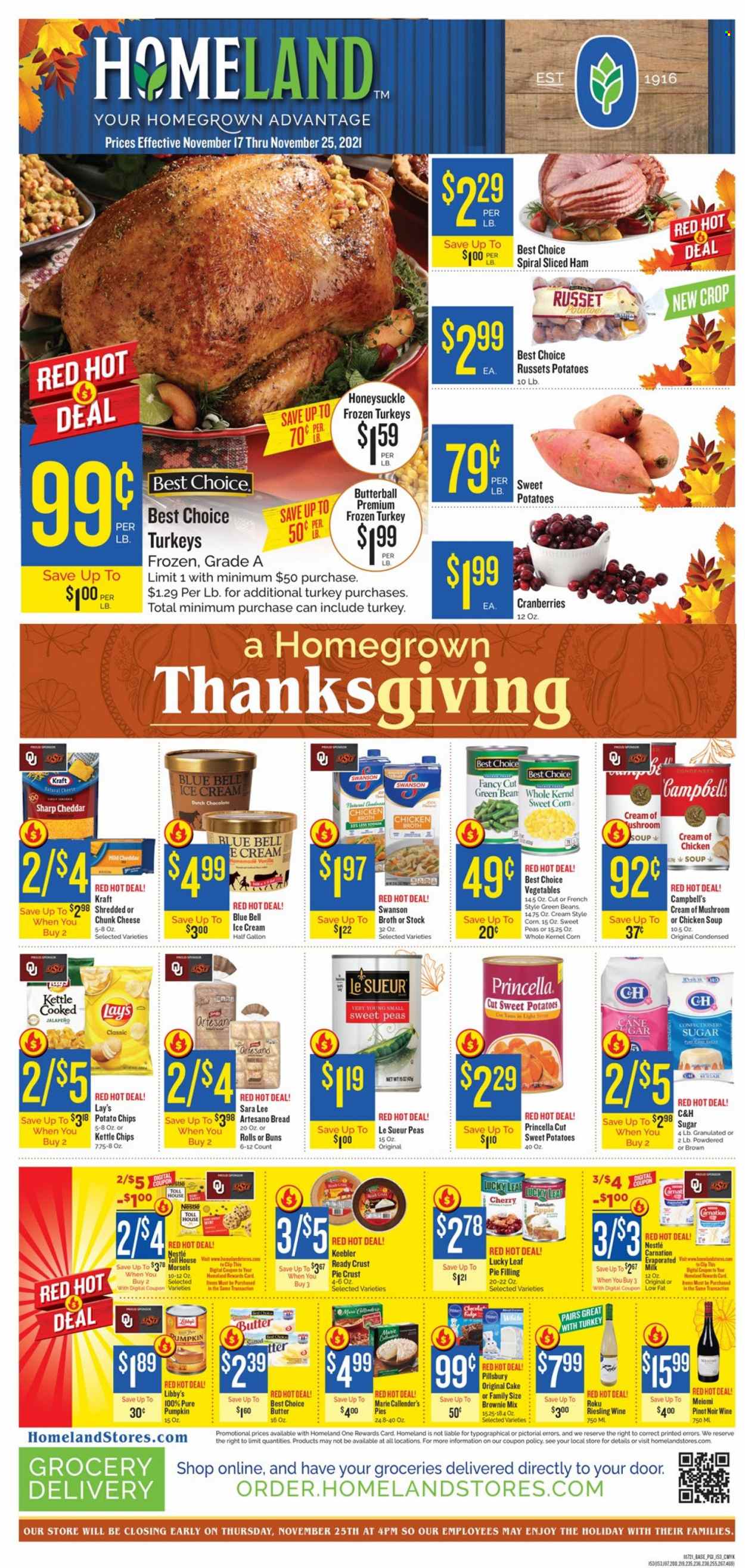 thumbnail - Homeland Flyer - 11/17/2021 - 11/25/2021 - Sales products - bread, cake, buns, Sara Lee, brownie mix, beans, green beans, russet potatoes, sweet potato, pumpkin, peas, jalapeño, Campbell's, chicken soup, soup, Pillsbury, Marie Callender's, Kraft®, Butterball, ham, cheese, chunk cheese, milk, ice cream, Blue Bell, fudge, Nestlé, Keebler, potato chips, Lay’s, sugar, pie crust, pie filling, chicken broth, broth, cranberries, red wine, Riesling, white wine, wine, Pinot Noir, whole turkey. Page 1.
