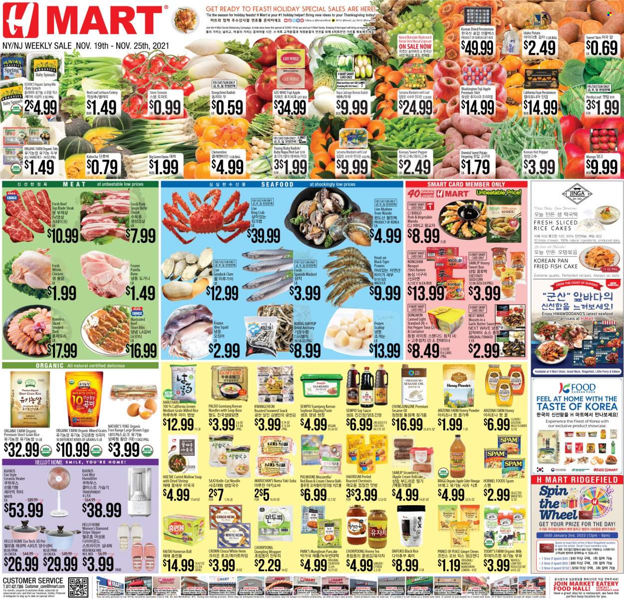 thumbnail - Hmart Flyer - 11/19/2021 - 11/25/2021 - Sales products - persimmons, corn, ginger, sweet potato, grapes, mandarines, Fuji apple, chayote, clams, mussels, scallops, squid, tuna, king crab, seafood, prawns, crab, fish, shrimps, abalone, fried fish, ramen, smoked duck, soup, dumplings, noodles, Hormel, Spam, cream cheese, mozzarella, cheese, tofu, Clover, organic milk, eggs, butter, fish cake, snack, chewing gum, seaweed, anchovies, rice, short grain rice, soy sauce, apple cider vinegar, sesame oil, vinegar, oil, honey, chestnuts, AriZona, tea, whole chicken, beef meat, beef ribs, steak, top blade, marinated beef, WAVE, knife, wrapper, pot, pan, container, deco strips. Page 1.