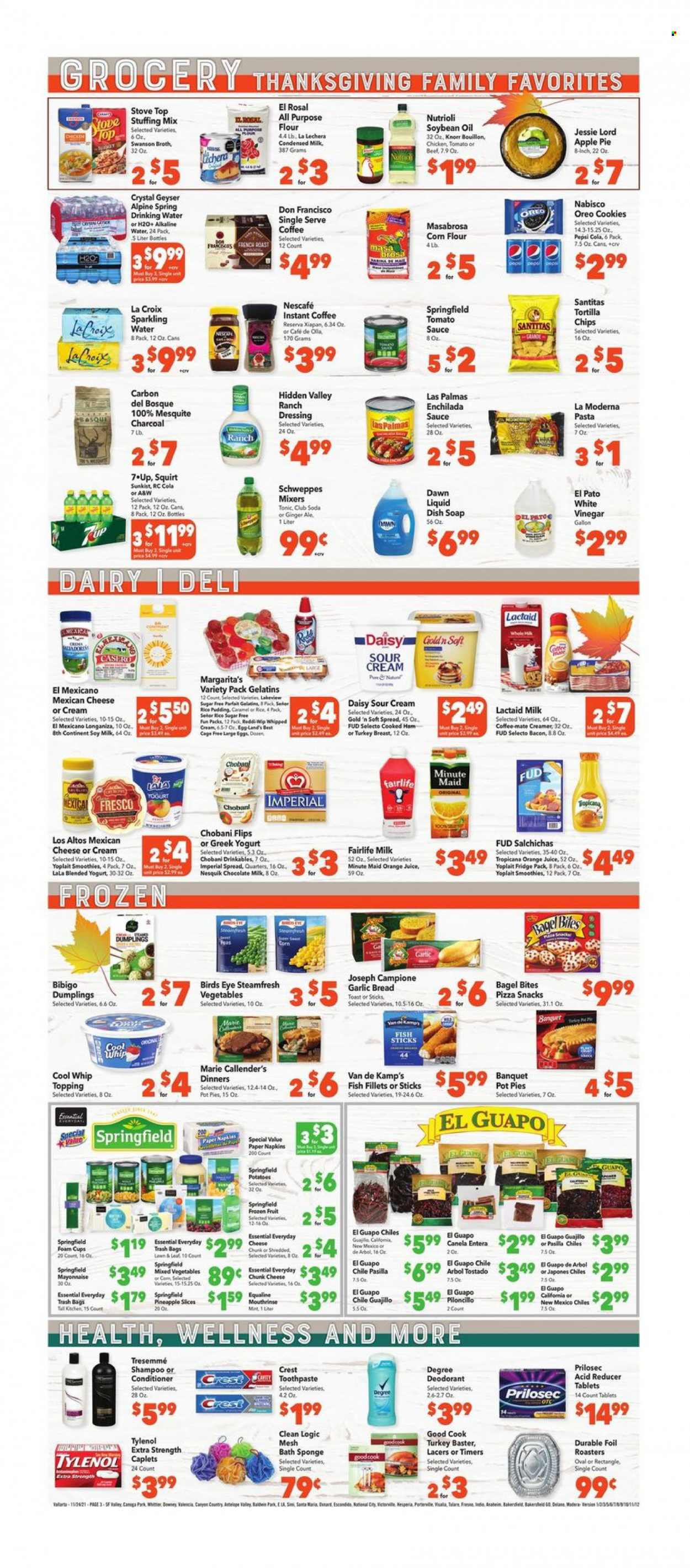 thumbnail - Vallarta Flyer - 11/24/2021 - 11/30/2021 - Sales products - bagels, bread, tortillas, pie, apple pie, pot pie, corn, potatoes, peas, pineapple, turkey breast, fish fillets, fish, fish fingers, Van de Kamp's, fish sticks, pizza, pasta, Knorr, sauce, dumplings, Bird's Eye, Marie Callender's, bacon, ham, Lactaid, chunk cheese, greek yoghurt, Oreo, yoghurt, Nesquik, Yoplait, Chobani, rice pudding, Coffee-Mate, soy milk, condensed milk, eggs, cage free eggs, Cool Whip, sour cream, whipped cream, creamer, mayonnaise, mixed vegetables, cookies, milk chocolate, chocolate, snack, all purpose flour, bouillon, stuffing mix, topping, broth, enchilada sauce, dressing, soya oil, oil, ginger ale, Schweppes, Pepsi, orange juice, juice, tonic, 7UP, fruit punch, smoothie, Club Soda, alkaline water, instant coffee, Nescafé, napkins, shampoo, soap, toothpaste, Crest, conditioner, TRESemmé, anti-perspirant, deodorant, Tylenol. Page 3.