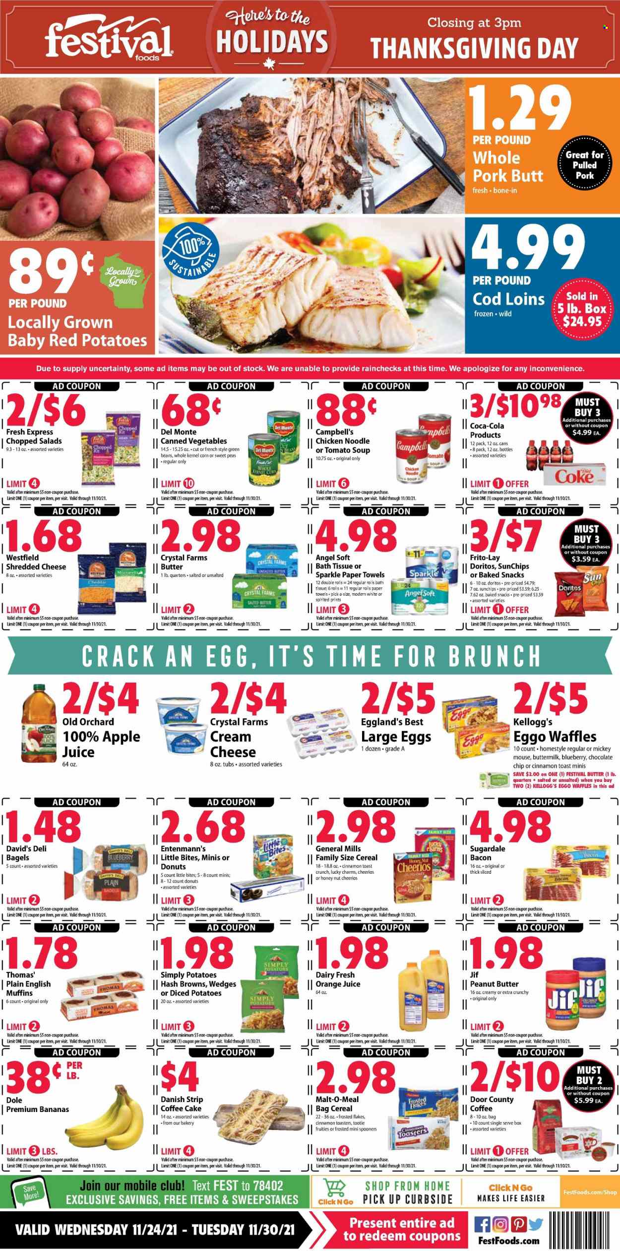 thumbnail - Festival Foods Flyer - 11/24/2021 - 11/30/2021 - Sales products - bagels, english muffins, cake, donut, waffles, coffee cake, Entenmann's, corn, green beans, potatoes, peas, Dole, red potatoes, chopped salad, bananas, cod, Campbell's, tomato soup, soup, noodles, pulled pork, Sugardale, bacon, shredded cheese, buttermilk, large eggs, Mickey Mouse, hash browns, snack, Kellogg's, Little Bites, Doritos, Frito-Lay, malt, canned vegetables, cereals, Cheerios, Frosted Flakes, cinnamon, peanut butter, Jif, apple juice, Coca-Cola, orange juice, juice, pork meat, bath tissue, kitchen towels, paper towels. Page 1.