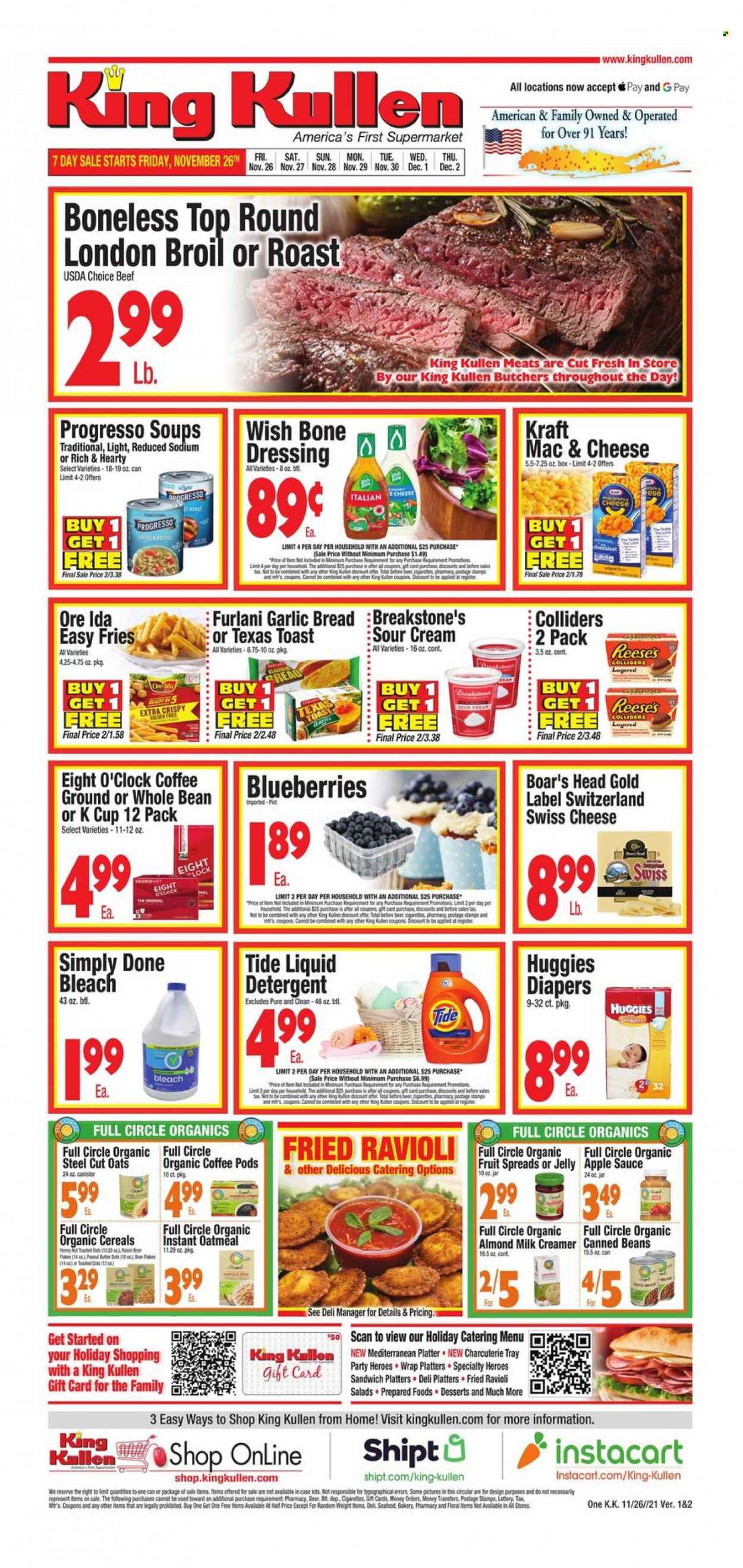 thumbnail - King Kullen Flyer - 11/26/2021 - 12/02/2021 - Sales products - bread, blueberries, ravioli, sandwich, sauce, Progresso, Kraft®, swiss cheese, sour cream, creamer, almond creamer, Reese's, potato fries, Ore-Ida, jelly, oatmeal, oats, cereals, Raisin Bran, dressing, apple sauce, coffee pods, organic coffee, coffee capsules, K-Cups, Eight O'Clock, beer, Huggies, nappies, detergent, bleach, Tide, liquid detergent, canister. Page 1.