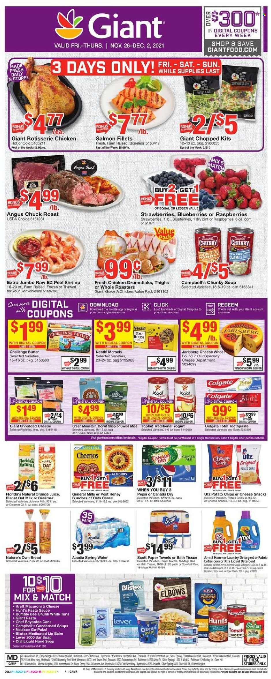thumbnail - Giant Food Flyer - 11/26/2021 - 12/02/2021 - Sales products - bread, kale, clams, salmon, salmon fillet, tuna, shrimps, Campbell's, macaroni & cheese, tomato soup, chicken roast, pasta sauce, soup, Bumble Bee, sauce, Kraft®, shredded cheese, Oreo, yoghurt, Yoplait, Swiss Miss, milk, oat milk, butter, creamer, Nestlé, snack, Florida's Natural, potato chips, ARM & HAMMER, Chef Boyardee, cereals, Cheerios, Canada Dry, ginger ale, Pepsi, orange juice, juice, spring water, Acadia, coffee capsules, K-Cups, Green Mountain, chicken drumsticks, beef meat, chuck roast, bath tissue, Scott, kitchen towels, paper towels, detergent, liquid detergent, laundry detergent, XTRA, hand soap, soap bar, Dial, soap, Colgate, toothpaste, Nature's Own. Page 1.