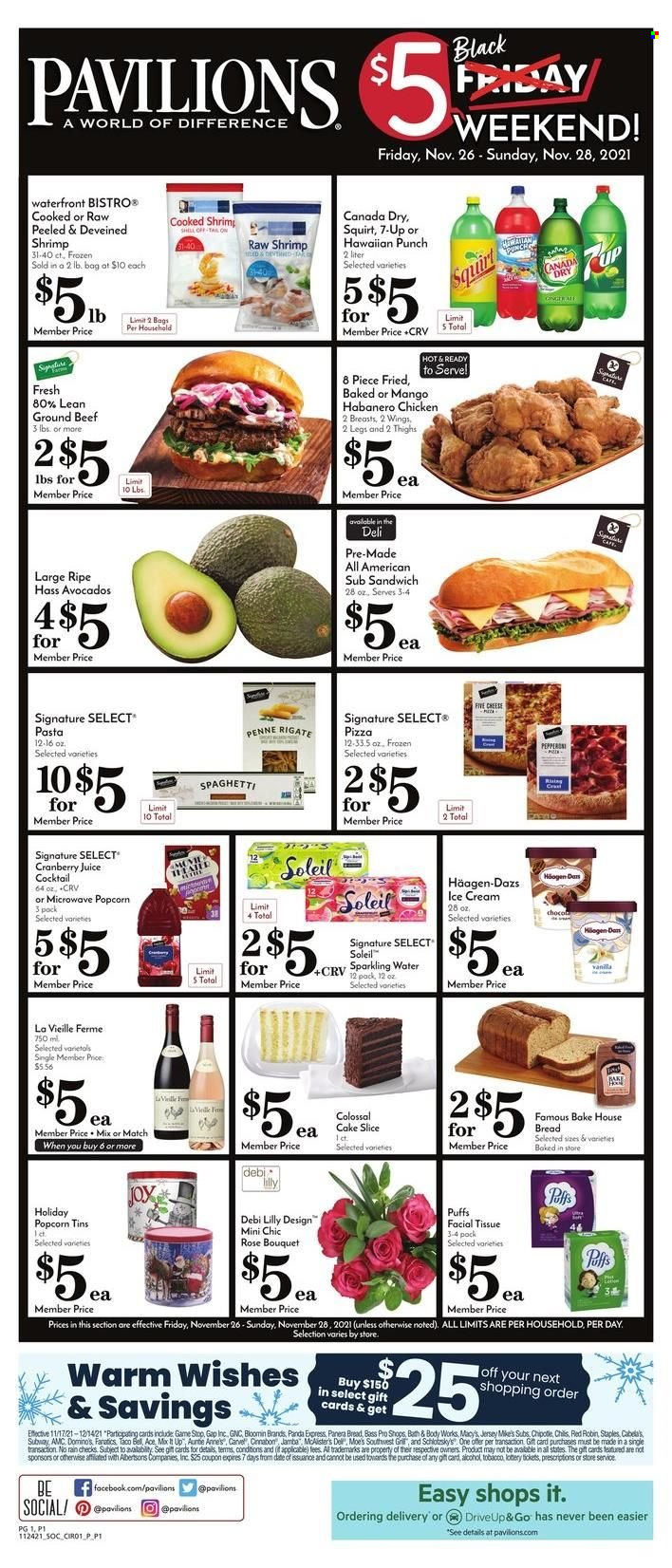 thumbnail - Pavilions Flyer - 11/26/2021 - 11/30/2021 - Sales products - cake, Ace, puffs, avocado, shrimps, spaghetti, pizza, sandwich, pasta, habanero chicken, pepperoni, ice cream, Häagen-Dazs, 7 Days, popcorn, penne, Canada Dry, cranberry juice, juice, 7UP, sparkling water, Illy, wine, alcohol, rosé wine, beef meat, ground beef, tissues, panda, bouquet, rose. Page 1.