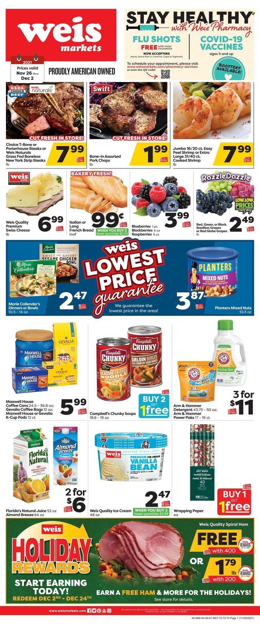 thumbnail - Weis Flyer - 11/26/2021 - 12/02/2021 - Sales products - seedless grapes, bread, french bread, blackberries, blueberries, grapes, Red Globe, beef meat, t-bone steak, steak, portehouse steak, striploin steak, hamburger, pork chops, pork meat, shrimps, Campbell's, noodles, Marie Callender's, spiral ham, swiss cheese, cheese, Almond Breeze, ice cream, Florida's Natural, ARM & HAMMER, mixed nuts, Planters, juice, Maxwell House, coffee, coffee capsules, K-Cups, Gevalia, detergent, gift wrap, wrapping paper. Page 1.