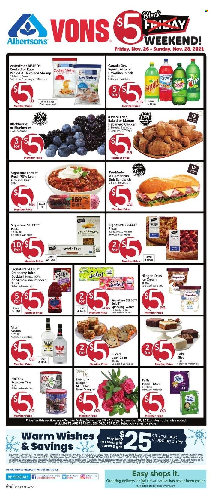 thumbnail - Albertsons Flyer - 11/26/2021 - 11/30/2021 - Sales products - cake, Ace, puffs, loaf cake, blackberries, blueberries, shrimps, spaghetti, pizza, sandwich, pasta, habanero chicken, pepperoni, ice cream, Häagen-Dazs, 7 Days, popcorn, penne, Canada Dry, cranberry juice, juice, 7UP, wine, rosé wine, vodka, beef meat, ground beef, tissues, panda, bouquet, rose. Page 1.