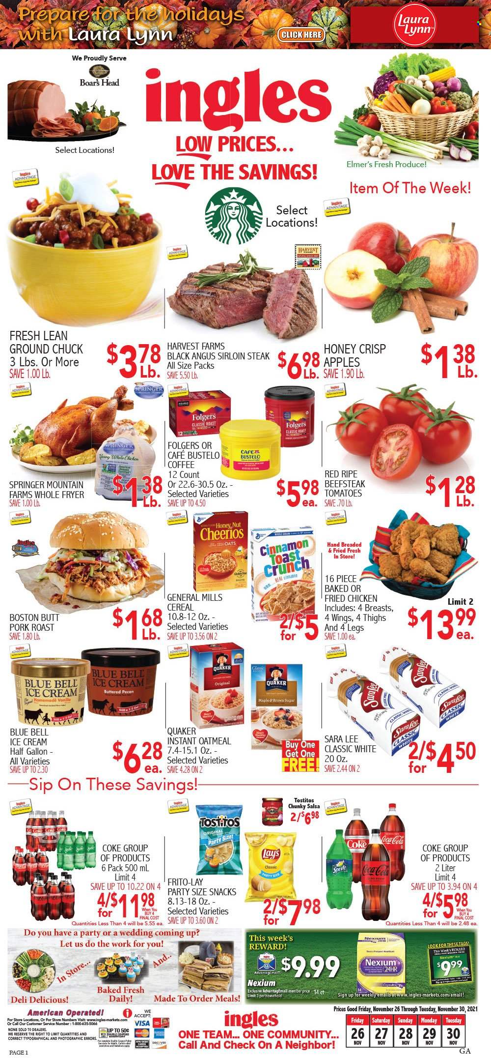 thumbnail - Ingles Flyer - 11/26/2021 - 11/30/2021 - Sales products - Sara Lee, tomatoes, apples, fried chicken, Quaker, ice cream, Blue Bell, snack, Lay’s, Frito-Lay, Tostitos, sugar, oatmeal, oats, cereals, Cheerios, cinnamon, salsa, Coca-Cola, coffee, Folgers, beef meat, beef sirloin, ground chuck, steak, sirloin steak, pork meat, pork roast, Nexium. Page 1.