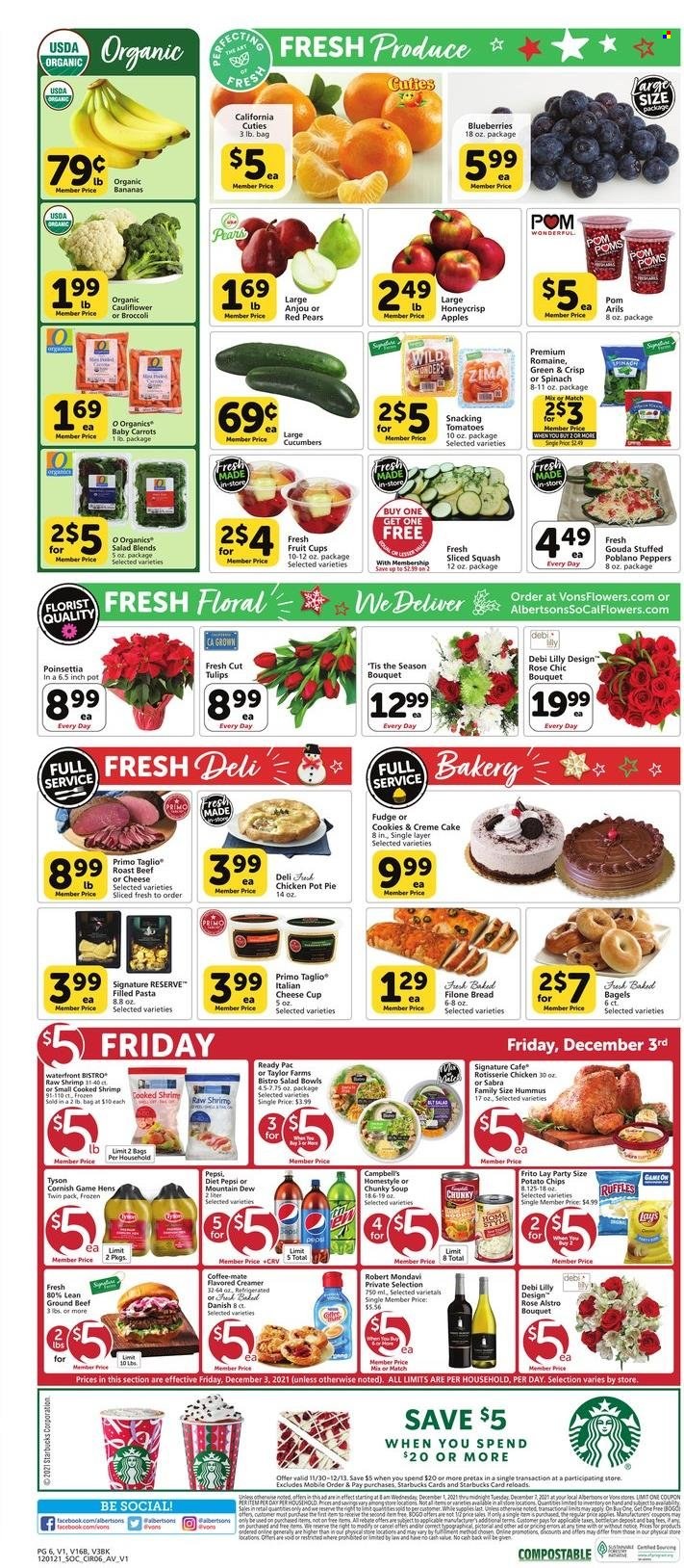 thumbnail - Vons Flyer - 12/01/2021 - 12/07/2021 - Sales products - fruit cup, organic bananas, bagels, bread, cake, pie, pot pie, cream pie, broccoli, carrots, cucumber, tomatoes, peppers, apples, bananas, blueberries, pears, beef meat, roast beef, shrimps, Campbell's, chicken roast, soup, pasta, filled pasta, hummus, gouda, cheese cup, Coffee-Mate, creamer, cookies, fudge, potato chips, rice, Mountain Dew, Pepsi, Diet Pepsi, Starbucks, wine, rosé wine, pot, salad bowl, Pom Poms, poinsettia, tulip, bouquet, rose. Page 6.