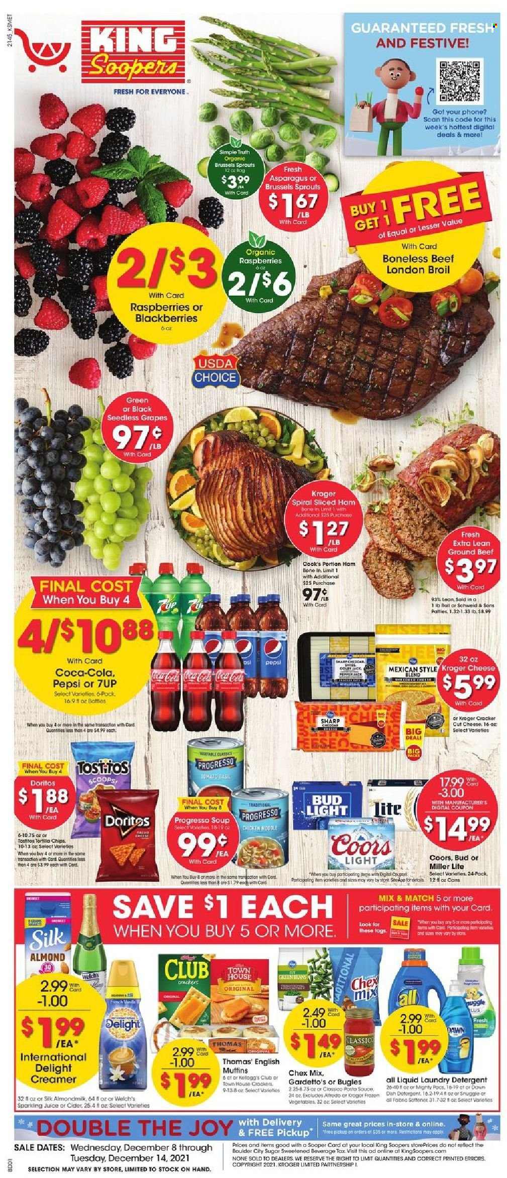 thumbnail - King Soopers Flyer - 12/08/2021 - 12/14/2021 - Sales products - seedless grapes, english muffins, asparagus, brussel sprouts, blackberries, grapes, Welch's, noodles, Progresso, ham, Cook's, cheese, almond milk, Silk, creamer, crackers, Doritos, tortilla chips, chips, Tostitos, Chex Mix, sugar, Classico, Coca-Cola, Pepsi, juice, 7UP, sparkling juice, cider, beer, Bud Light, beef meat, ground beef, detergent, Snuggle, laundry detergent, Sharp, Miller Lite, Coors. Page 1.
