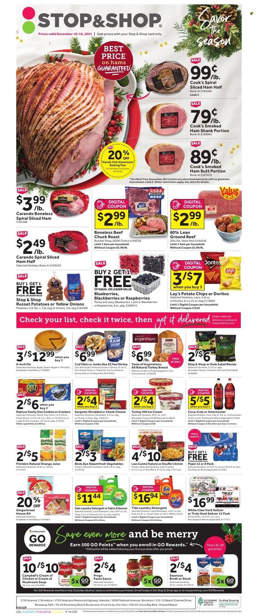 thumbnail - Stop & Shop Flyer - 12/10/2021 - 12/16/2021 - Sales products - pie, gingerbread, broccoli, russet potatoes, salad, Dole, blackberries, blueberries, turkey breast, beef meat, ground beef, chuck roast, cod, shrimps, Campbell's, mushroom soup, pasta sauce, soup, sauce, Bird's Eye, Lean Cuisine, ham, ham shank, smoked ham, Cook's, cheese, chunk cheese, Sargento, Oreo, ice cream, Stouffer's, cookies, snack, crackers, Florida's Natural, RITZ, Doritos, potato chips, Lay’s, broth, Coca-Cola, Pepsi, orange juice, juice, Smartwater, White Claw, Hard Seltzer, TRULY, beer, Gain, Tide, liquid detergent, laundry detergent, jar, pin. Page 1.