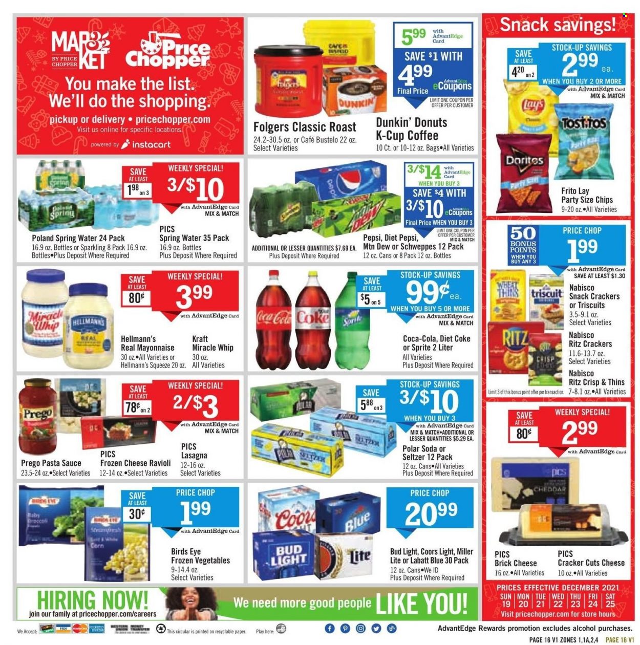 thumbnail - Price Chopper Flyer - 12/19/2021 - 12/25/2021 - Sales products - donut, Dunkin' Donuts, corn, ravioli, pasta sauce, sauce, Bird's Eye, lasagna meal, Kraft®, brick cheese, mayonnaise, Miracle Whip, Hellmann’s, frozen vegetables, snack, crackers, RITZ, Thins, Coca-Cola, Mountain Dew, Schweppes, Sprite, Pepsi, Diet Pepsi, Diet Coke, seltzer water, spring water, soda, coffee, Folgers, coffee capsules, K-Cups, beer, Bud Light, Miller Lite, Coors. Page 16.