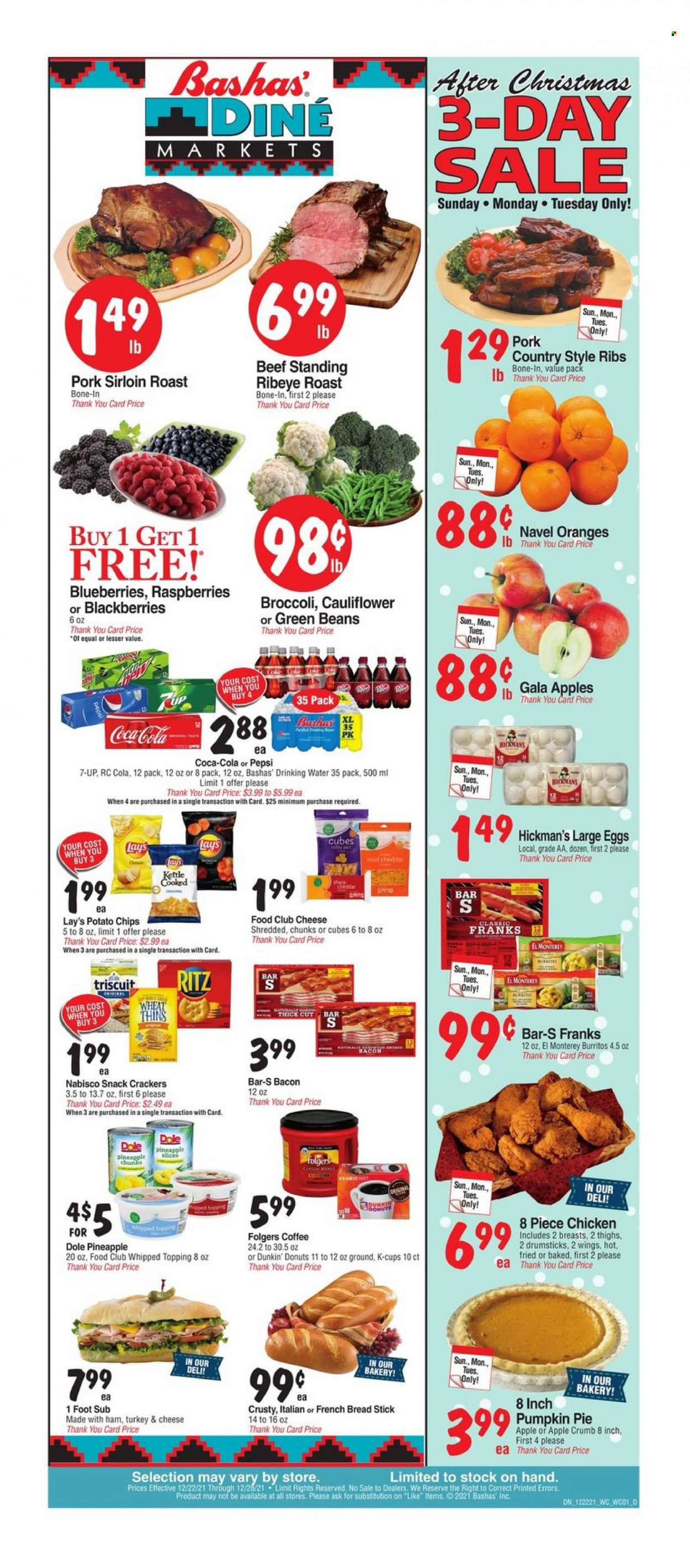 thumbnail - Bashas' Diné Markets Flyer - 12/22/2021 - 12/28/2021 - Sales products - bread, pie, french bread, donut, Dunkin' Donuts, broccoli, green beans, pumpkin, Dole, blackberries, blueberries, Gala, pineapple, oranges, burrito, bacon, ham, mild cheddar, large eggs, snack, crackers, RITZ, potato chips, chips, Lay’s, Thins, topping, Coca-Cola, Pepsi, 7UP, coffee, Folgers, coffee capsules, K-Cups, pork loin, pork ribs, country style ribs, navel oranges. Page 1.