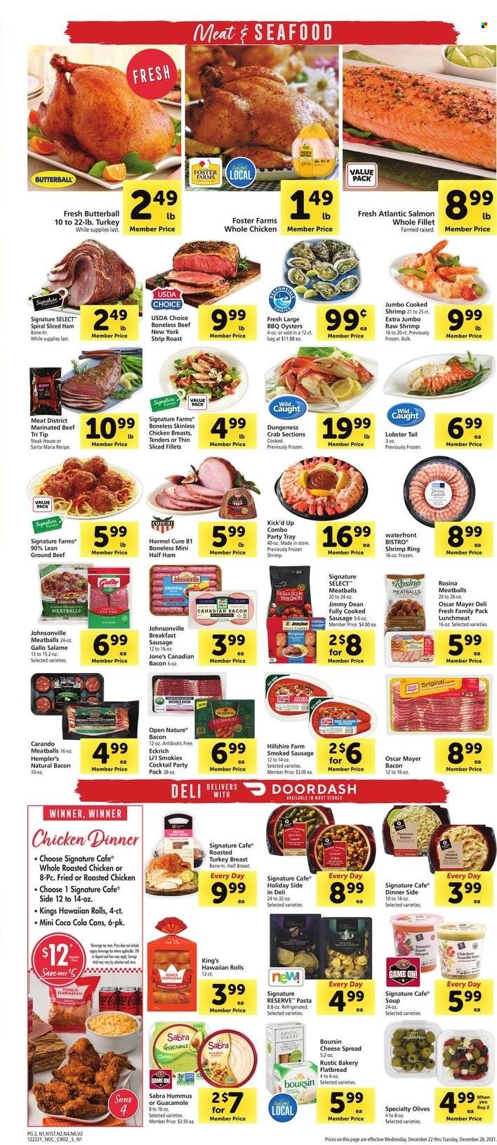 thumbnail - Safeway Flyer - 12/22/2021 - 12/28/2021 - Sales products - flatbread, hawaiian rolls, Butterball, whole chicken, chicken breasts, beef meat, ground beef, steak, marinated beef, Johnsonville, lobster, salmon, oysters, seafood, crab, lobster tail, shrimps, chicken roast, meatballs, soup, pasta, noodles, Jimmy Dean, Hormel, bacon, canadian bacon, half ham, ham, Hillshire Farm, Oscar Mayer, sausage, smoked sausage, lunch meat, olives, guacamole, Coca-Cola, bag. Page 4.