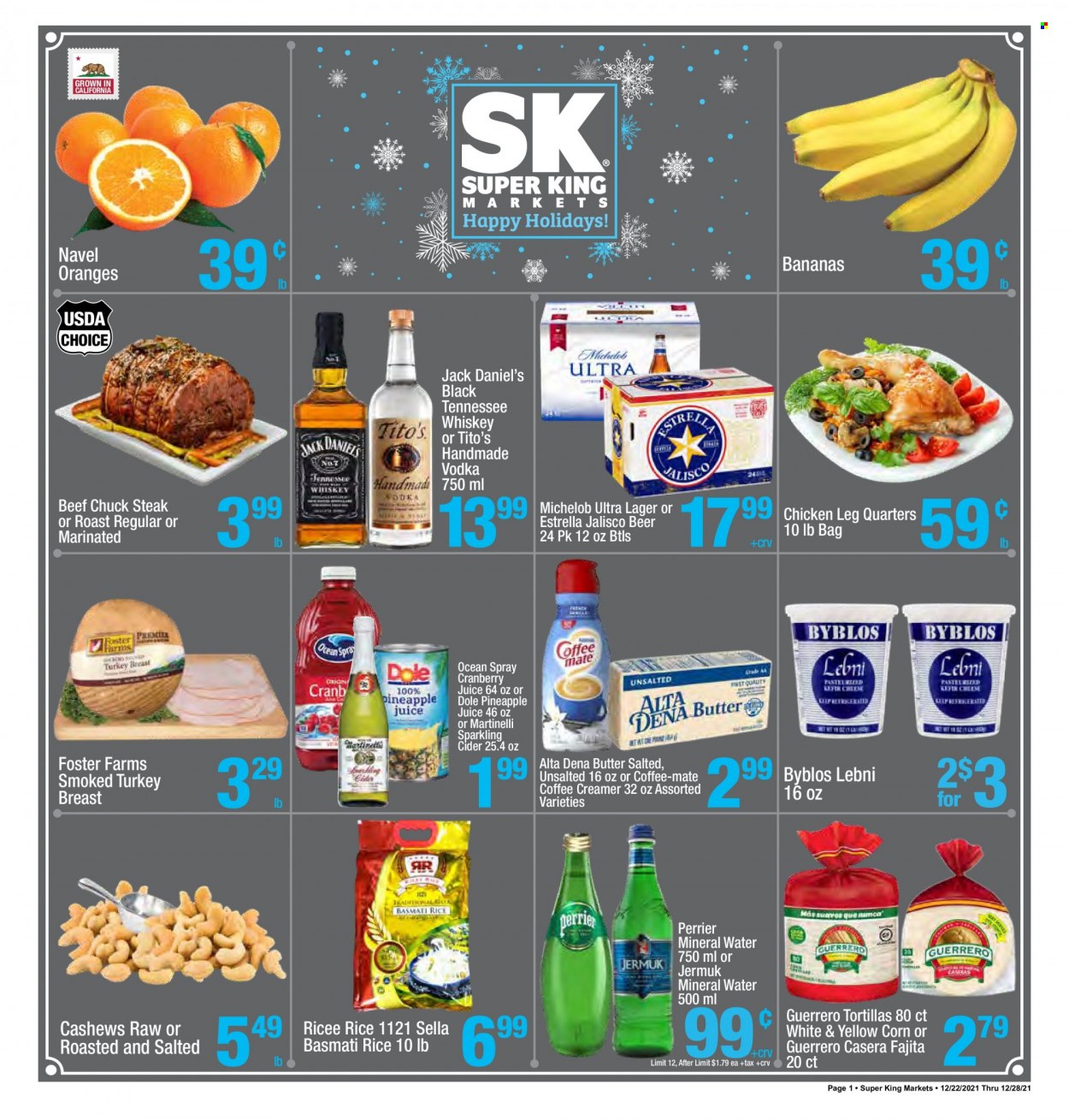 thumbnail - Super King Markets Flyer - 12/22/2021 - 12/28/2021 - Sales products - tortillas, corn, Dole, bananas, pineapple, oranges, chicken legs, beef meat, steak, chuck steak, Jack Daniel's, fajita, Coffee-Mate, butter, creamer, basmati rice, rice, cashews, cranberry juice, pineapple juice, juice, Perrier, mineral water, sparkling cider, sparkling wine, Tennessee Whiskey, vodka, whiskey, whisky, cider, beer, Lager, Michelob, navel oranges. Page 1.
