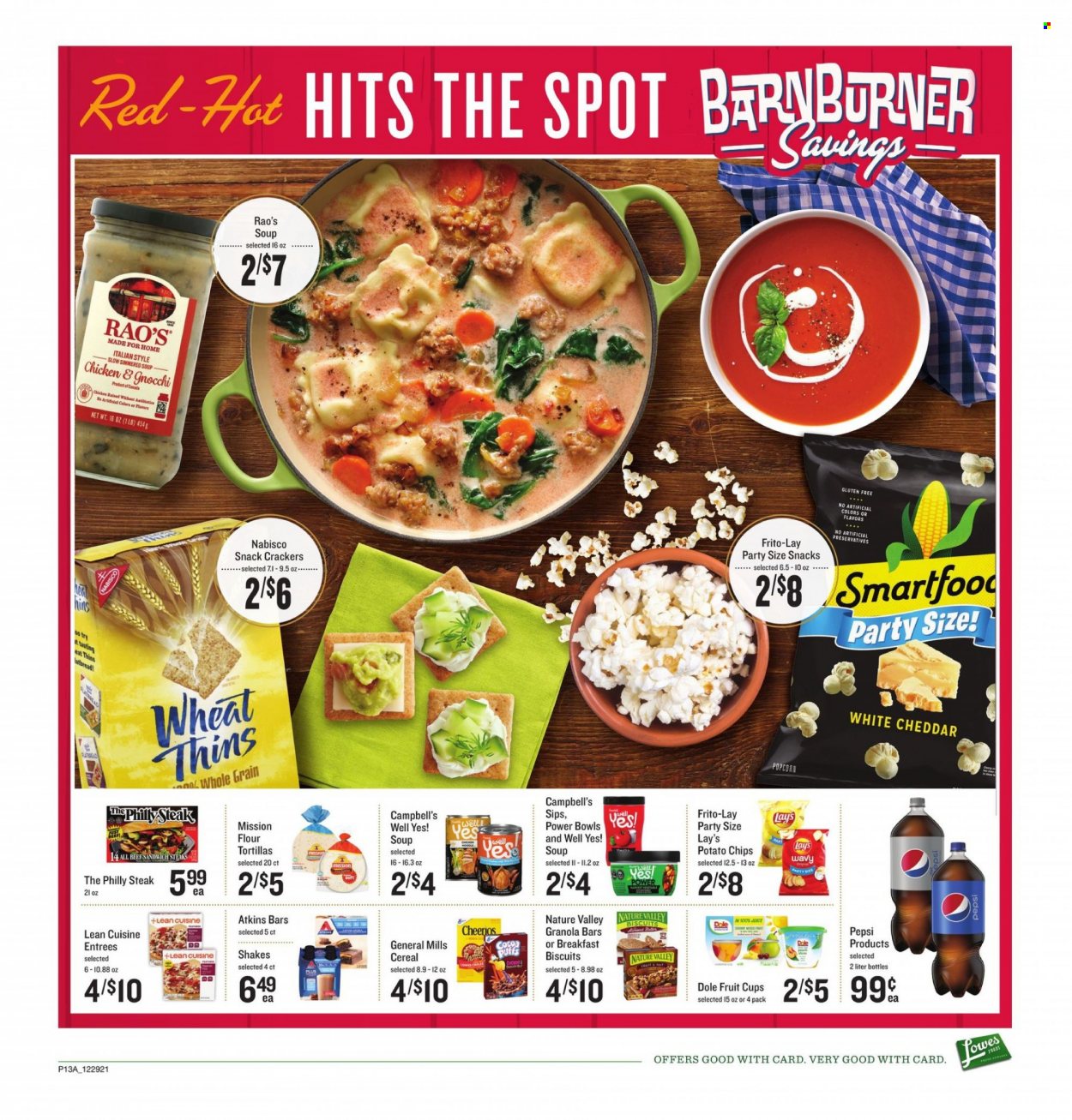 thumbnail - Lowes Foods Flyer - 12/29/2021 - 01/04/2022 - Sales products - fruit cup, tortillas, flour tortillas, puffs, Dole, Campbell's, gnocchi, soup, Lean Cuisine, cheese, shake, snack, crackers, biscuit, potato chips, chips, Lay’s, Smartfood, Thins, popcorn, Frito-Lay, cereals, Cheerios, granola bar, Nature Valley, Pepsi, steak. Page 13.