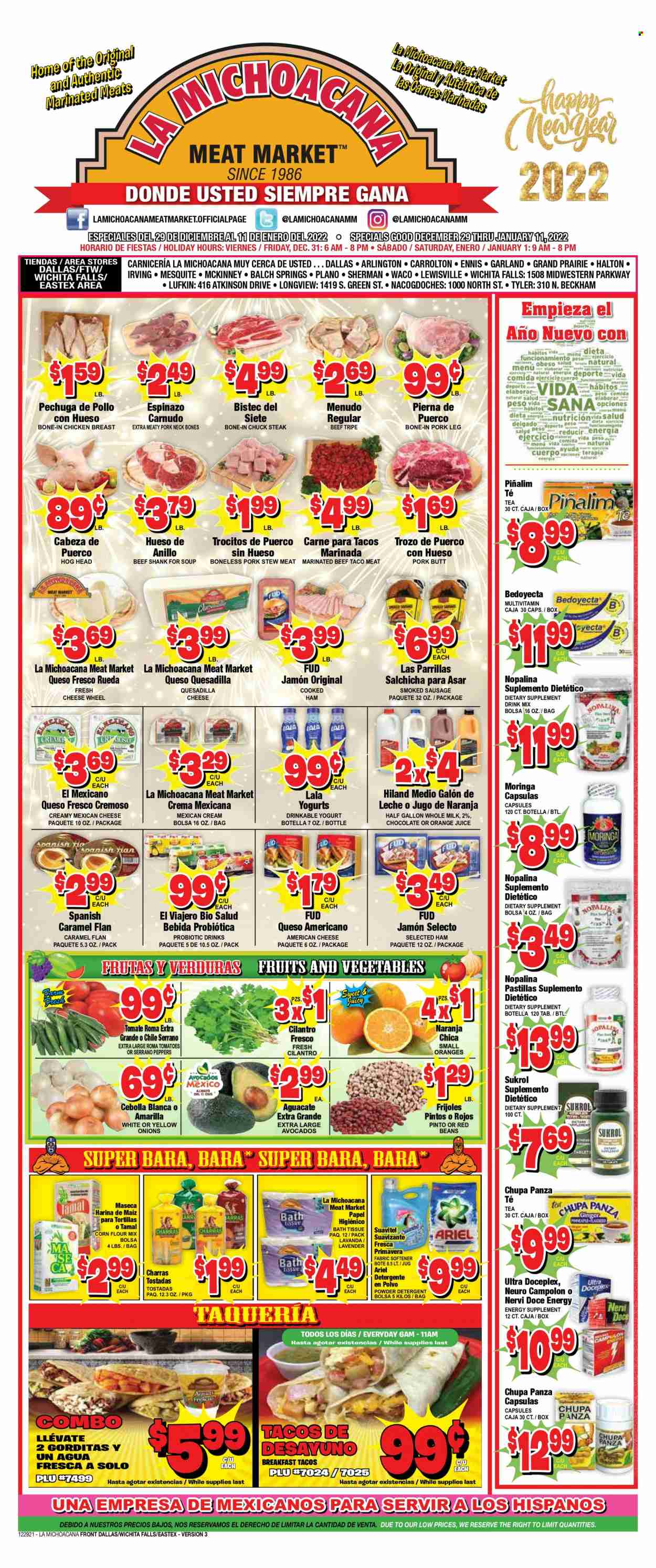 thumbnail - La Michoacana Meat Market Flyer - 12/29/2021 - 01/11/2022 - Sales products - stew meat, tortillas, tostadas, beans, corn, tomatoes, peppers, avocado, soup, cooked ham, ham, sausage, smoked sausage, american cheese, queso fresco, cheese, yoghurt, milk, chocolate, corn flour, red beans, cilantro, caramel, orange juice, juice, soft drink, tea, chicken breasts, beef meat, beef shank, beef tripe, steak, chuck steak, marinated beef, pork meat, pork leg, bath tissue, detergent, fabric softener, Ariel, bag. Page 1.