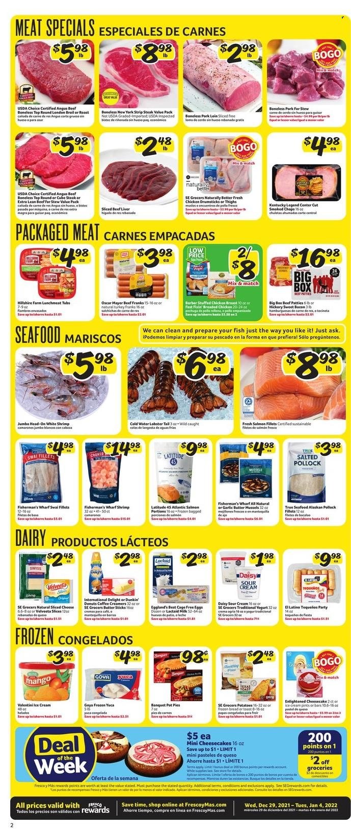 thumbnail - Fresco y Más Flyer - 12/29/2021 - 01/04/2022 - Sales products - Fast Fixin', bread, pot pie, potatoes, mango, lobster, mussels, salmon, salmon fillet, pollock, seafood, fish, lobster tail, shrimps, swai fillet, fried chicken, stuffed chicken, bacon, Hillshire Farm, Oscar Mayer, lunch meat, Lactaid, sliced cheese, cheese, yoghurt, milk, eggs, cage free eggs, butter, sour cream, ice cream, Enlightened lce Cream, Goya, coffee, chicken drumsticks, beef liver, beef meat, steak, striploin steak, pork loin, pork meat. Page 2.