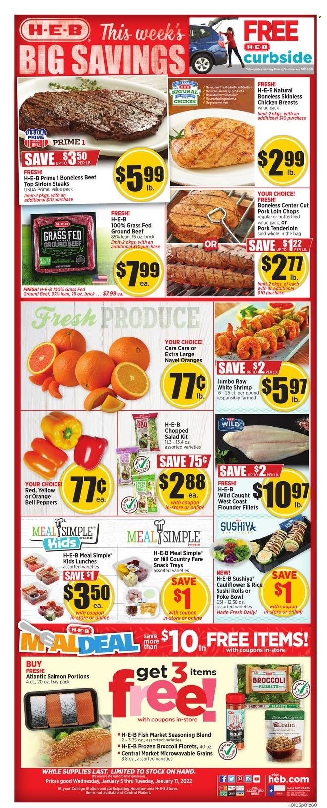 thumbnail - H-E-B Flyer - 01/05/2022 - 01/11/2022 - Sales products - bell peppers, broccoli, salad, peppers, chopped salad, oranges, flounder, salmon, shrimps, snack, rice, spice, chicken breasts, beef meat, ground beef, steak, sirloin steak, pork chops, pork loin, pork meat, pork tenderloin, bowl, navel oranges. Page 1.