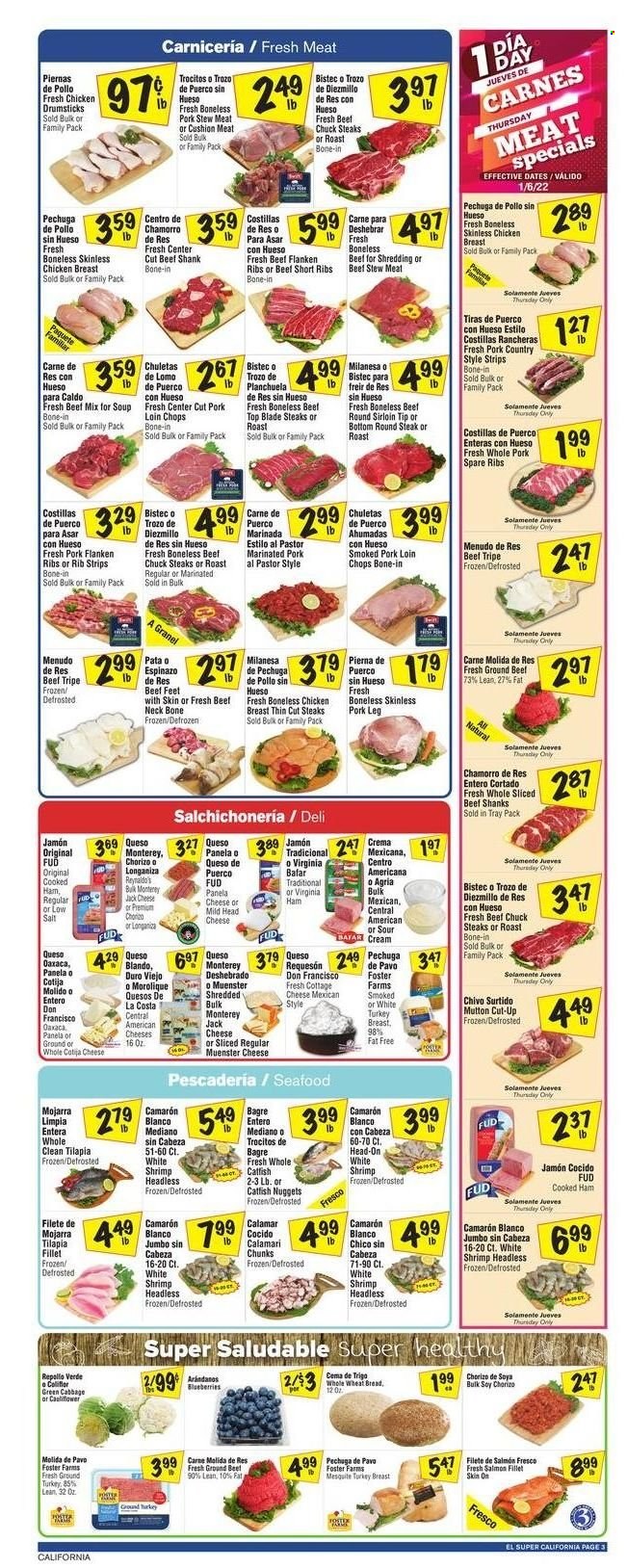 thumbnail - El Super Flyer - 01/05/2022 - 01/11/2022 - Sales products - stew meat, wheat bread, blueberries, calamari, catfish, salmon, tilapia, seafood, shrimps, catfish nuggets, soup, cooked ham, ham, chorizo, cottage cheese, Monterey Jack cheese, Münster cheese, Panela cheese, strips, ground turkey, turkey breast, chicken breasts, chicken drumsticks, beef meat, beef ribs, beef shank, beef tripe, ground beef, steak, round steak, top blade, pork chops, pork meat, pork ribs, pork spare ribs, pork leg, marinated pork, mutton meat. Page 3.