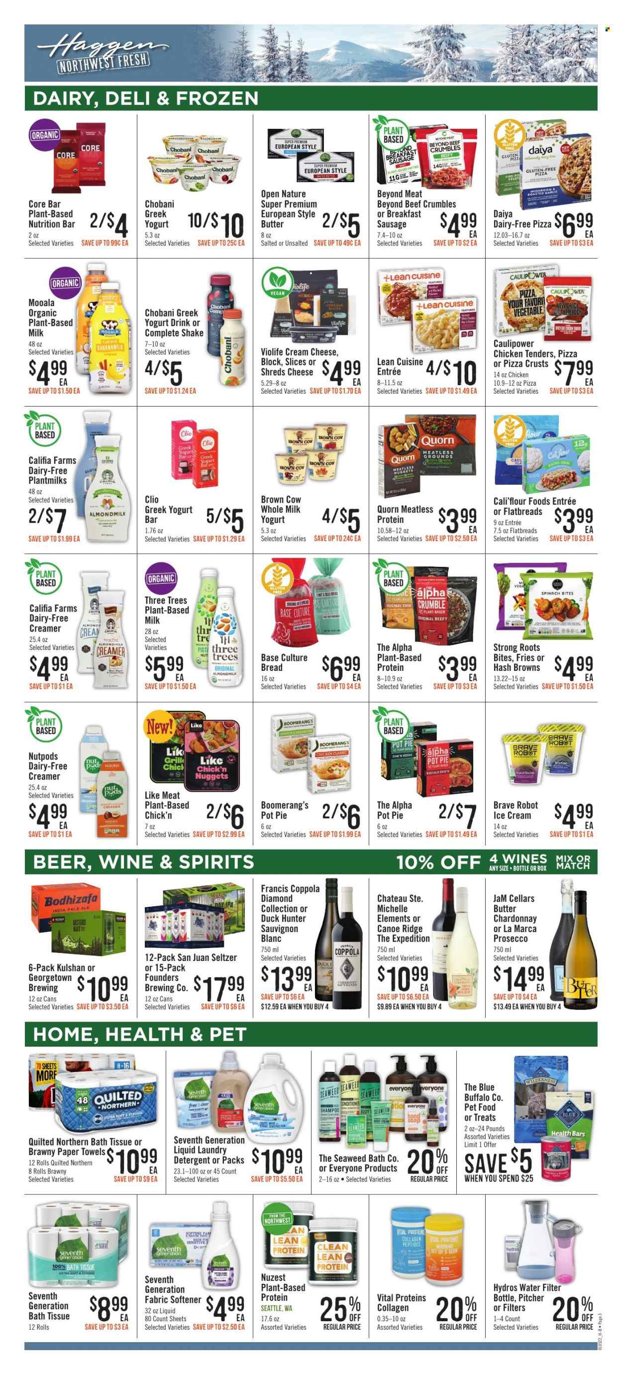 thumbnail - Haggen Flyer - 01/05/2022 - 01/18/2022 - Sales products - bread, pie, pot pie, pizza, chicken tenders, nuggets, Lean Cuisine, sausage, cream cheese, cheddar, parmesan, greek yoghurt, Chobani, almond milk, milk, yoghurt drink, shake, butter, creamer, ice cream, hash browns, potato fries, flour, seltzer water, white wine, prosecco, Chardonnay, wine, Sauvignon Blanc, beer, bath tissue, Quilted Northern, kitchen towels, paper towels, detergent, fabric softener, laundry detergent, shampoo, hand soap, soap, conditioner, water filter, animal food, Blue Buffalo, pot, Vital Proteins. Page 3.