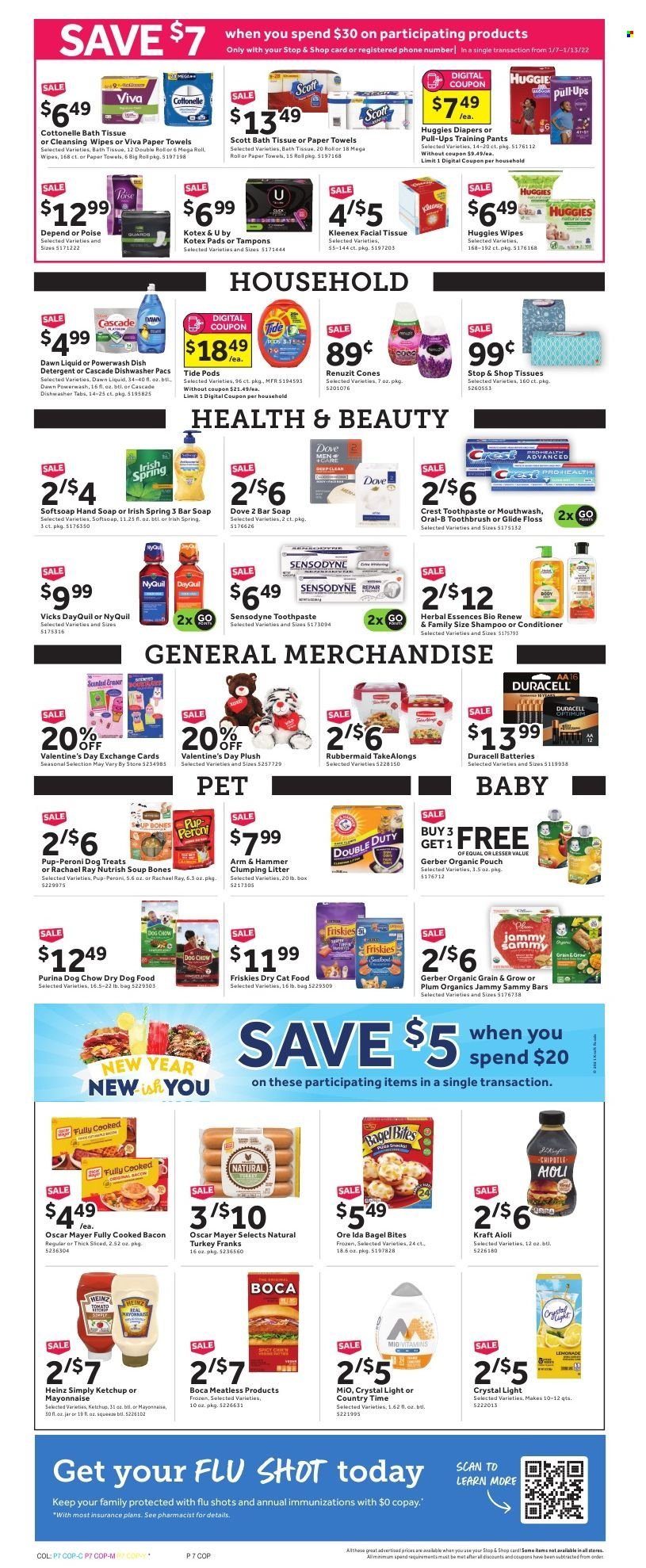 thumbnail - Stop & Shop Flyer - 01/07/2022 - 01/13/2022 - Sales products - bagels, soup, Kraft®, bacon, Oscar Mayer, mayonnaise, Ore-Ida, Gerber, ARM & HAMMER, Heinz, ketchup, Country Time, tea, cleansing wipes, wipes, Huggies, pants, nappies, baby pants, bath tissue, Cottonelle, Kleenex, Scott, kitchen towels, paper towels, Cascade, Tide, Dove, shampoo, Softsoap, hand soap, soap bar, soap, toothbrush, Oral-B, toothpaste, Sensodyne, mouthwash, Crest, Kotex, Kotex pads, tampons, conditioner, Herbal Essences, Vicks, jar, bag, eraser, Renuzit, battery, Duracell, cat litter, animal food, cat food, dog food, Dog Chow, Purina, dry dog food, dry cat food, Pup-Peroni, Friskies, Nutrish, DayQuil, NyQuil. Page 7.