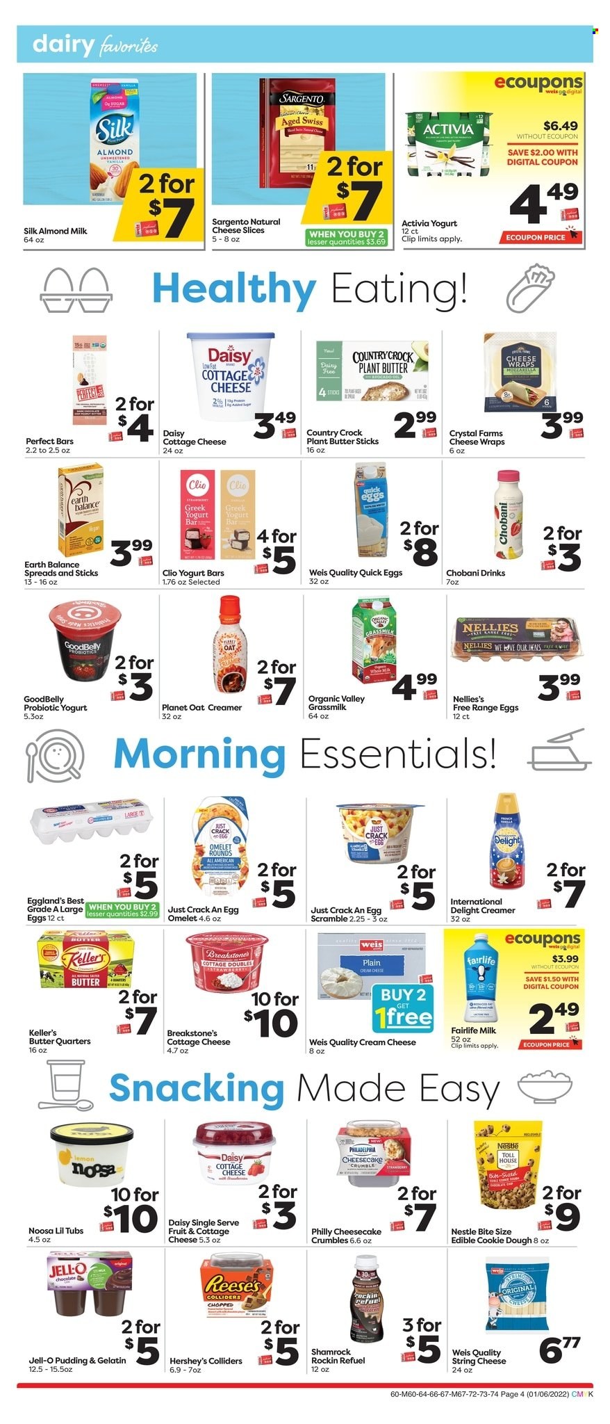 thumbnail - Weis Flyer - 01/06/2022 - 02/03/2022 - Sales products - wraps, cheesecake, cottage cheese, sliced cheese, string cheese, cheese, Sargento, greek yoghurt, pudding, probiotic yoghurt, Activia, Chobani, almond milk, butter, creamer, Reese's, Hershey's, cookie dough, Nestlé, oats, Jell-O. Page 4.