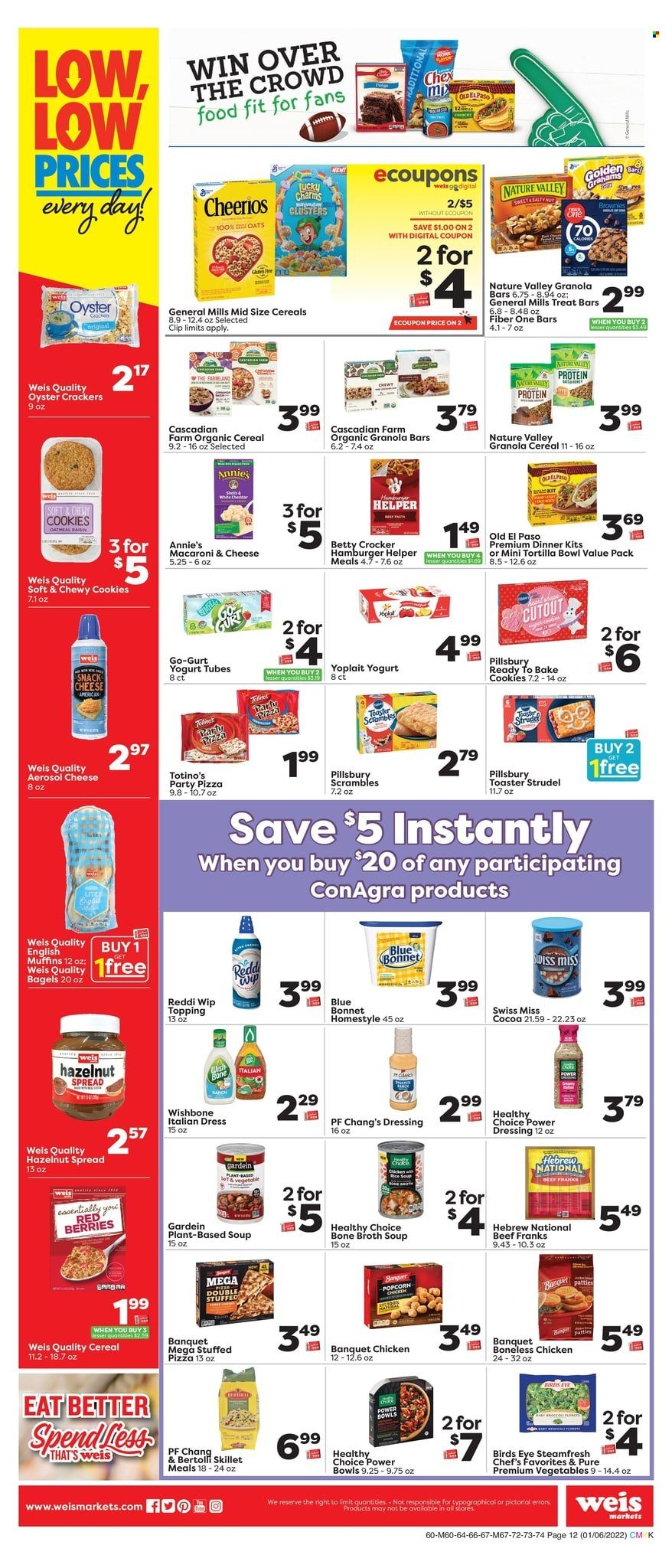 thumbnail - Weis Flyer - 01/06/2022 - 02/03/2022 - Sales products - bagels, english muffins, tortillas, strudel, Old El Paso, oysters, macaroni & cheese, pizza, soup, Pillsbury, Bird's Eye, dinner kit, Healthy Choice, Annie's, Bertolli, yoghurt, Yoplait, Swiss Miss, cookies, snack, crackers, popcorn, Chex Mix, cocoa, oats, topping, oyster crackers, Cheerios, granola bar, Nature Valley, Fiber One, dressing, hazelnut spread. Page 11.