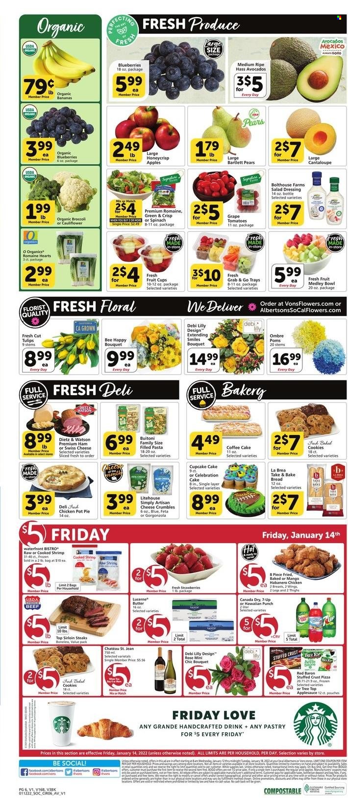 thumbnail - Albertsons Flyer - 01/12/2022 - 01/18/2022 - Sales products - Bartlett pears, fruit cup, organic bananas, bread, cake, pie, cupcake, pot pie, coffee cake, broccoli, cantaloupe, avocado, bananas, blueberries, strawberries, pears, shrimps, pizza, pasta, habanero chicken, Buitoni, filled pasta, ham, Dietz & Watson, swiss cheese, gorgonzola, feta, cheese crumbles, butter, Red Baron, cookies, Celebration, salad dressing, dressing, apple sauce, Canada Dry, 7UP, wine, rosé wine, punch, steak, sirloin steak, pot, tulip, bouquet, rose. Page 6.