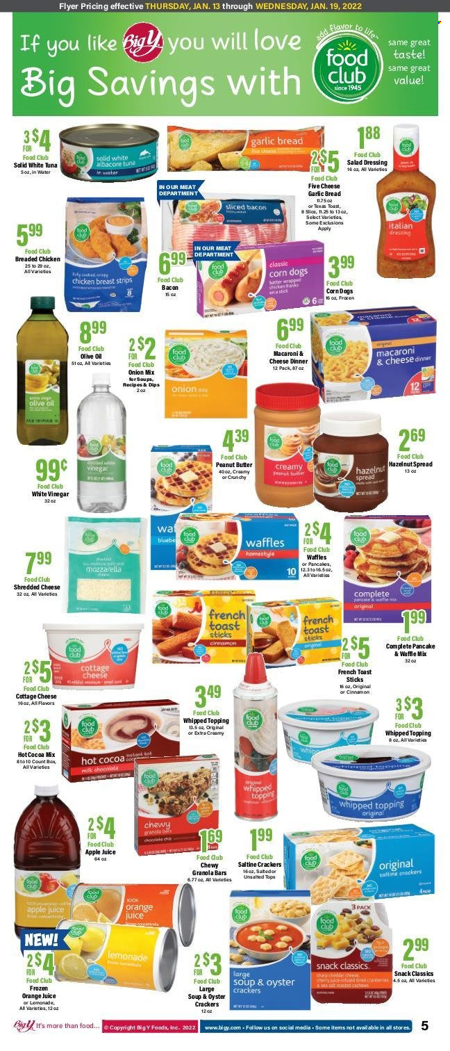 thumbnail - Big Y Flyer - 01/13/2022 - 01/19/2022 - Sales products - waffles, tuna, oysters, macaroni & cheese, soup, fried chicken, pancakes, bacon, cottage cheese, mozzarella, shredded cheese, italian dressing, strips, cheese sticks, chocolate, snack, crackers, topping, oyster crackers, granola bar, cinnamon, salad dressing, dressing, vinegar, olive oil, oil, peanut butter, hazelnut spread, apple juice, lemonade, orange juice, juice, hot cocoa. Page 4.