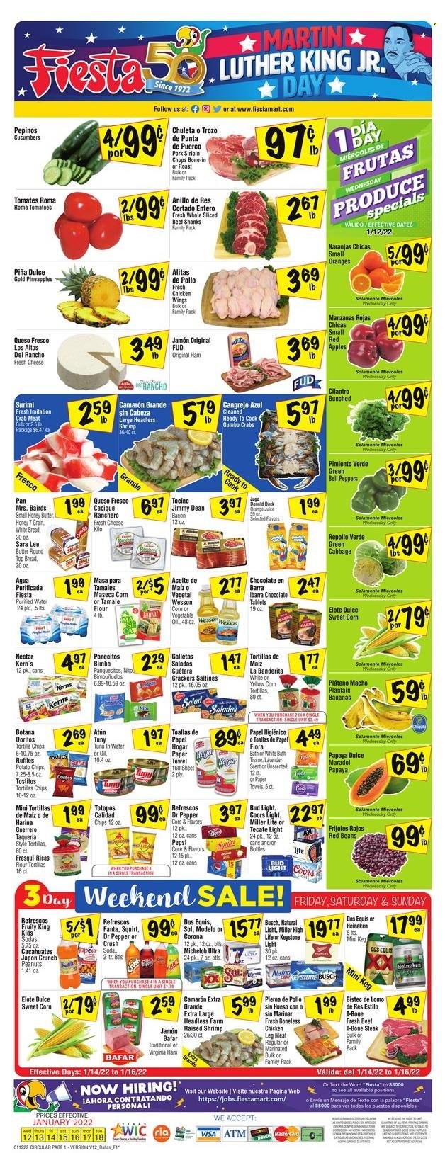 thumbnail - Fiesta Mart Flyer - 01/12/2022 - 01/18/2022 - Sales products - white bread, Sara Lee, flour tortillas, beans, bell peppers, cabbage, cucumber, tomatoes, salad, peppers, sweet corn, apples, bananas, pineapple, papaya, crab meat, tuna, crab, shrimps, Jimmy Dean, bacon, ham, virginia ham, queso fresco, cheese, butter, chicken wings, chocolate, crackers, Doritos, tortilla chips, potato chips, chips, saltines, Ruffles, Tostitos, red beans, tuna in water, cilantro, honey, peanuts, Pepsi, orange juice, juice, Fanta, Dr. Pepper, Kern's, soda, purified water, beer, Busch, Bud Light, Corona Extra, Heineken, Sol, Keystone, Modelo, chicken legs, beef meat, t-bone steak, steak, pork loin, tissues, kitchen towels, paper towels, Miller Lite, Coors, Dos Equis, Michelob. Page 1.