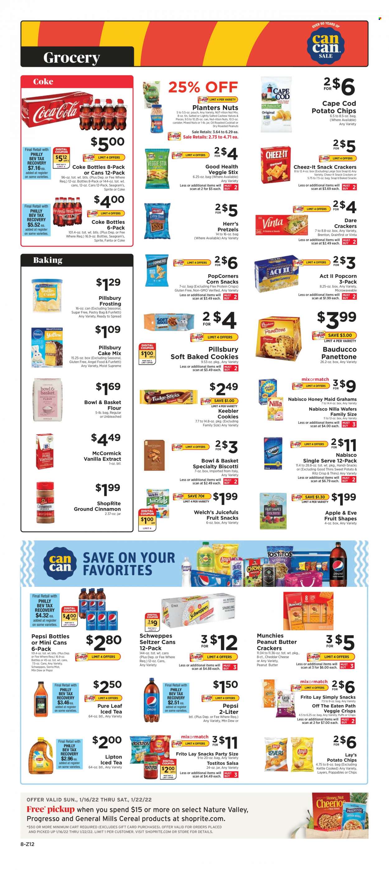 thumbnail - ShopRite Flyer - 01/16/2022 - 01/22/2022 - Sales products - pretzels, Bowl & Basket, panettone, Angel Food, cake mix, Welch's, cod, Pillsbury, Progresso, cheese, biscotti, cookies, wafers, crackers, fruit snack, Keebler, RITZ, potato chips, chips, Lay’s, Thins, popcorn, Cheez-It, Tostitos, flour, frosting, vanilla extract, cereals, Honey Maid, Nature Valley, cinnamon, salsa, oil, peanut butter, roasted peanuts, peanuts, mixed nuts, Planters, Coca-Cola, Mountain Dew, Schweppes, Sprite, Pepsi, Fanta, Lipton, ice tea, Sierra Mist, seltzer water, Pure Leaf. Page 8.