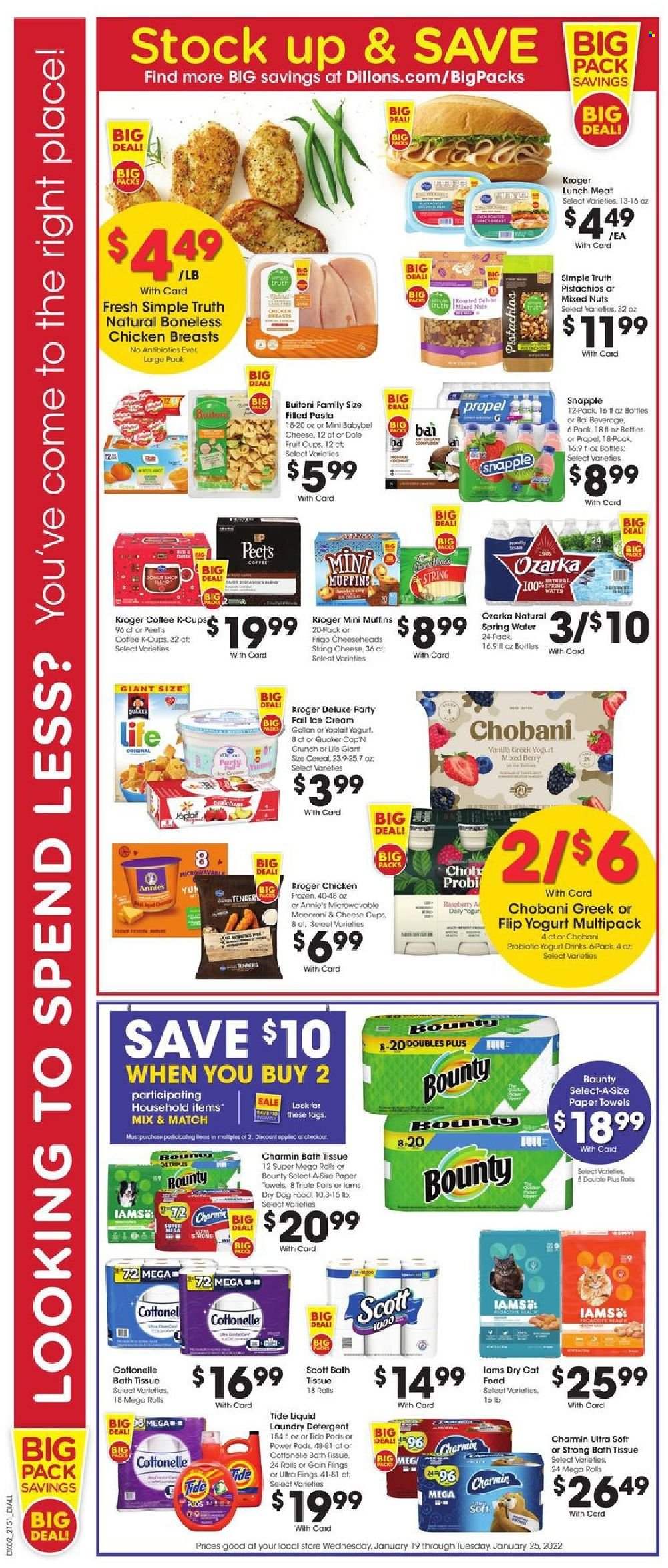 thumbnail - Dillons Flyer - 01/19/2022 - 01/25/2022 - Sales products - fruit cup, muffin, Dole, pasta, Quaker, Annie's, Buitoni, filled pasta, lunch meat, string cheese, cheese cup, Babybel, yoghurt, probiotic yoghurt, Yoplait, Chobani, yoghurt drink, ice cream, Bounty, pistachios, mixed nuts, Snapple, Bai, spring water, coffee, coffee capsules, K-Cups, chicken breasts, bath tissue, Cottonelle, Scott, kitchen towels, paper towels, Charmin, detergent, Gain, Tide, laundry detergent, animal food, cat food, dog food, dry dog food, dry cat food, Iams. Page 4.
